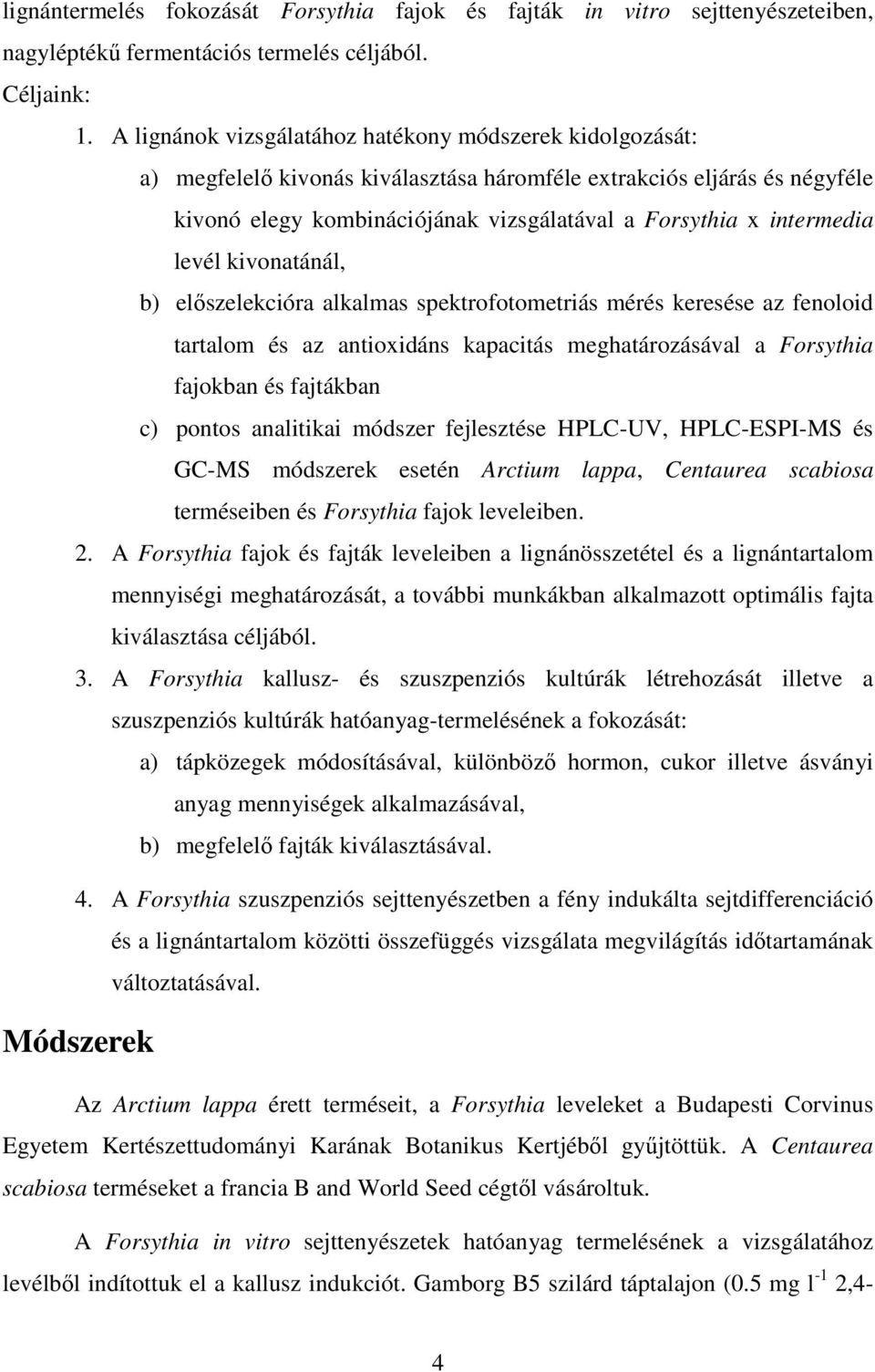 intermedia levél kivonatánál, b) előszelekcióra alkalmas spektrofotometriás mérés keresése az fenoloid tartalom és az antioxidáns kapacitás meghatározásával a Forsythia fajokban és fajtákban c)