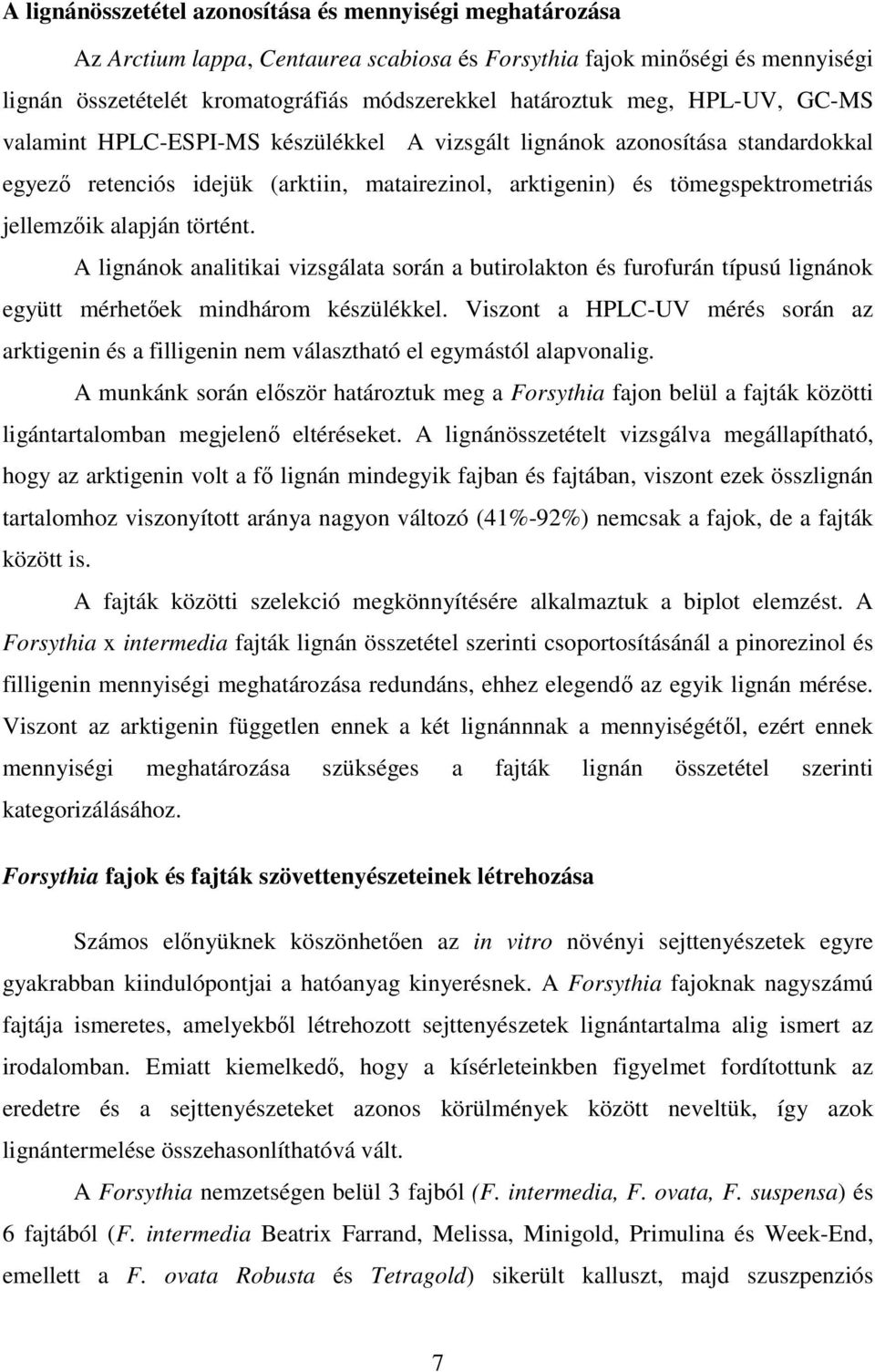 alapján történt. A lignánok analitikai vizsgálata során a butirolakton és furofurán típusú lignánok együtt mérhetőek mindhárom készülékkel.