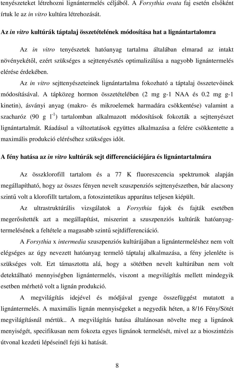 optimalizálása a nagyobb lignántermelés elérése érdekében. Az in vitro sejttenyészeteinek lignántartalma fokozható a táptalaj összetevőinek módosításával.