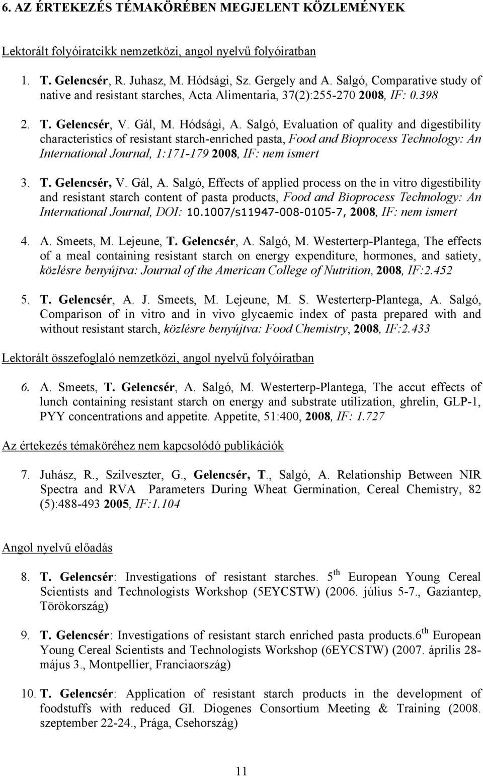 Salgó, Evaluation of quality and digestibility characteristics of resistant starch-enriched pasta, Food and Bioprocess Technology: An International Journal, 1:171-179 2008, IF: nem ismert 3. T. Gelencsér, V.