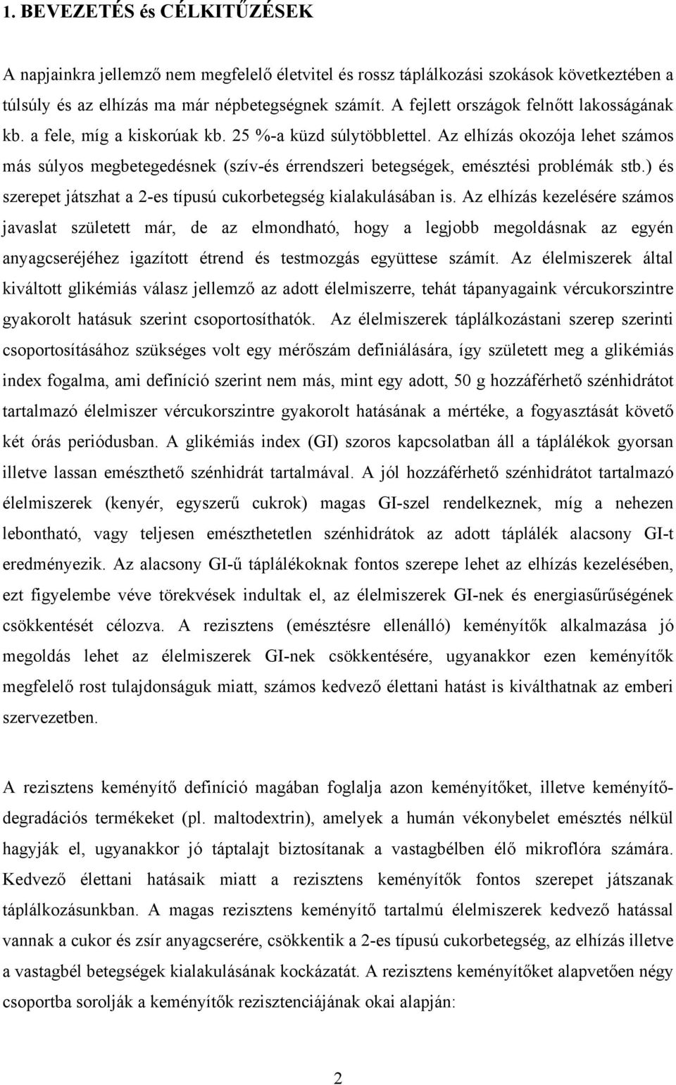 Az elhízás okozója lehet számos más súlyos megbetegedésnek (szív-és érrendszeri betegségek, emésztési problémák stb.) és szerepet játszhat a 2-es típusú cukorbetegség kialakulásában is.