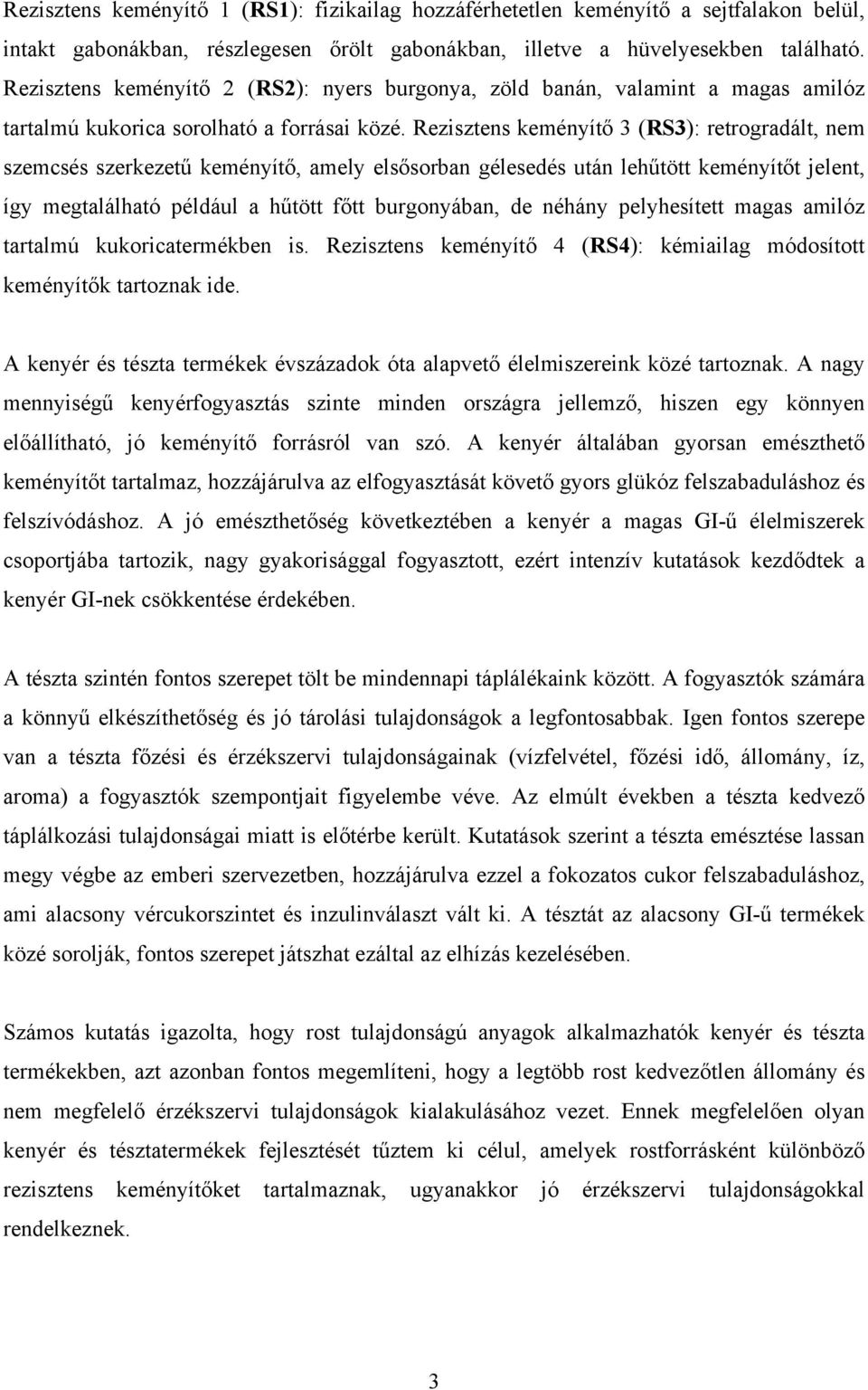 Rezisztens keményítő 3 (RS3): retrogradált, nem szemcsés szerkezetű keményítő, amely elsősorban gélesedés után lehűtött keményítőt jelent, így megtalálható például a hűtött főtt burgonyában, de
