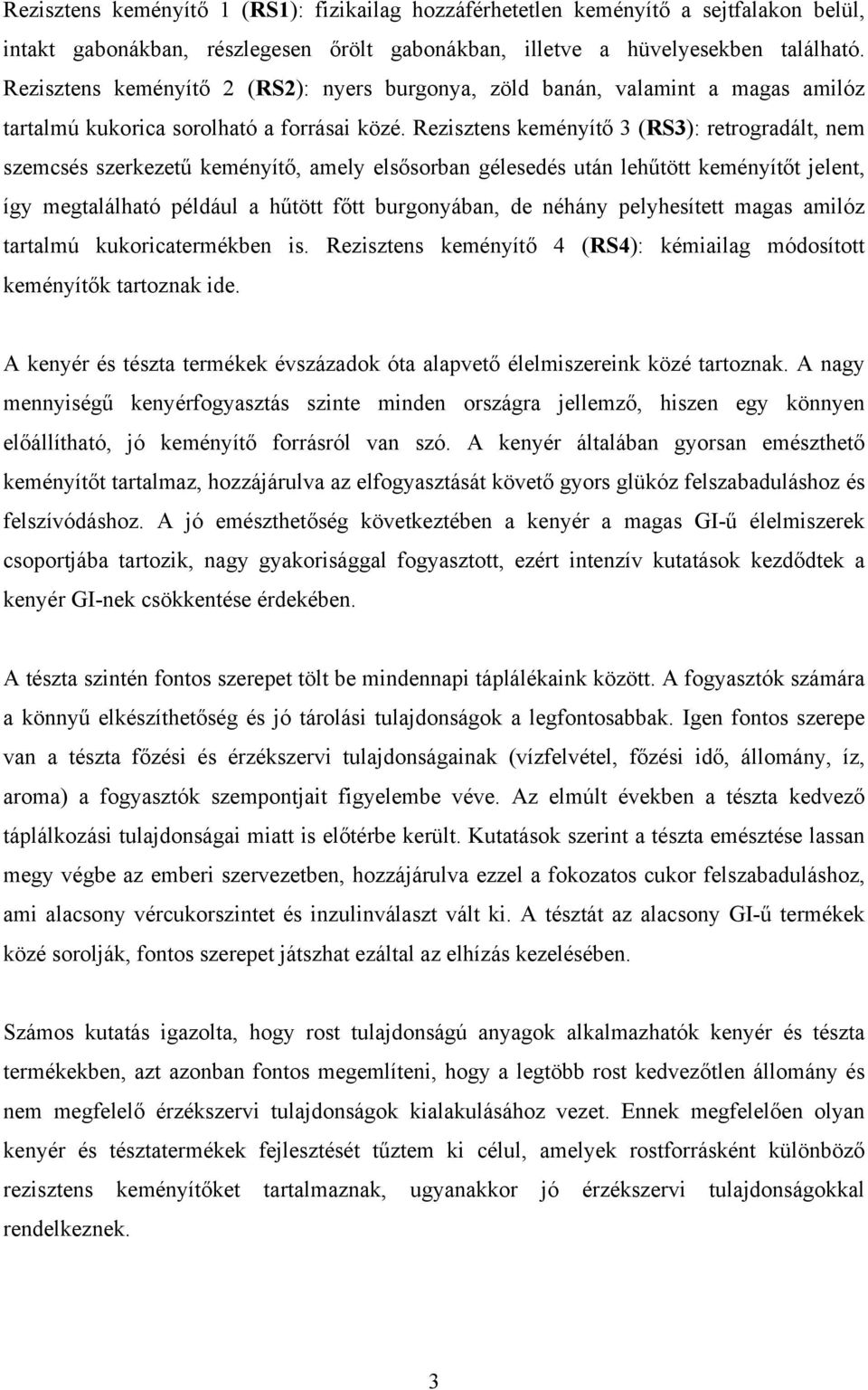 Rezisztens keményítő 3 (RS3): retrogradált, nem szemcsés szerkezetű keményítő, amely elsősorban gélesedés után lehűtött keményítőt jelent, így megtalálható például a hűtött főtt burgonyában, de