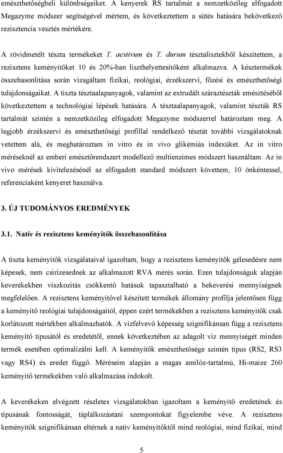 A rövidmetélt tészta termékeket T. aestivum és T. durum tésztalisztekből készítettem, a rezisztens keményítőket 10 és 20%-ban liszthelyettesítőként alkalmazva.
