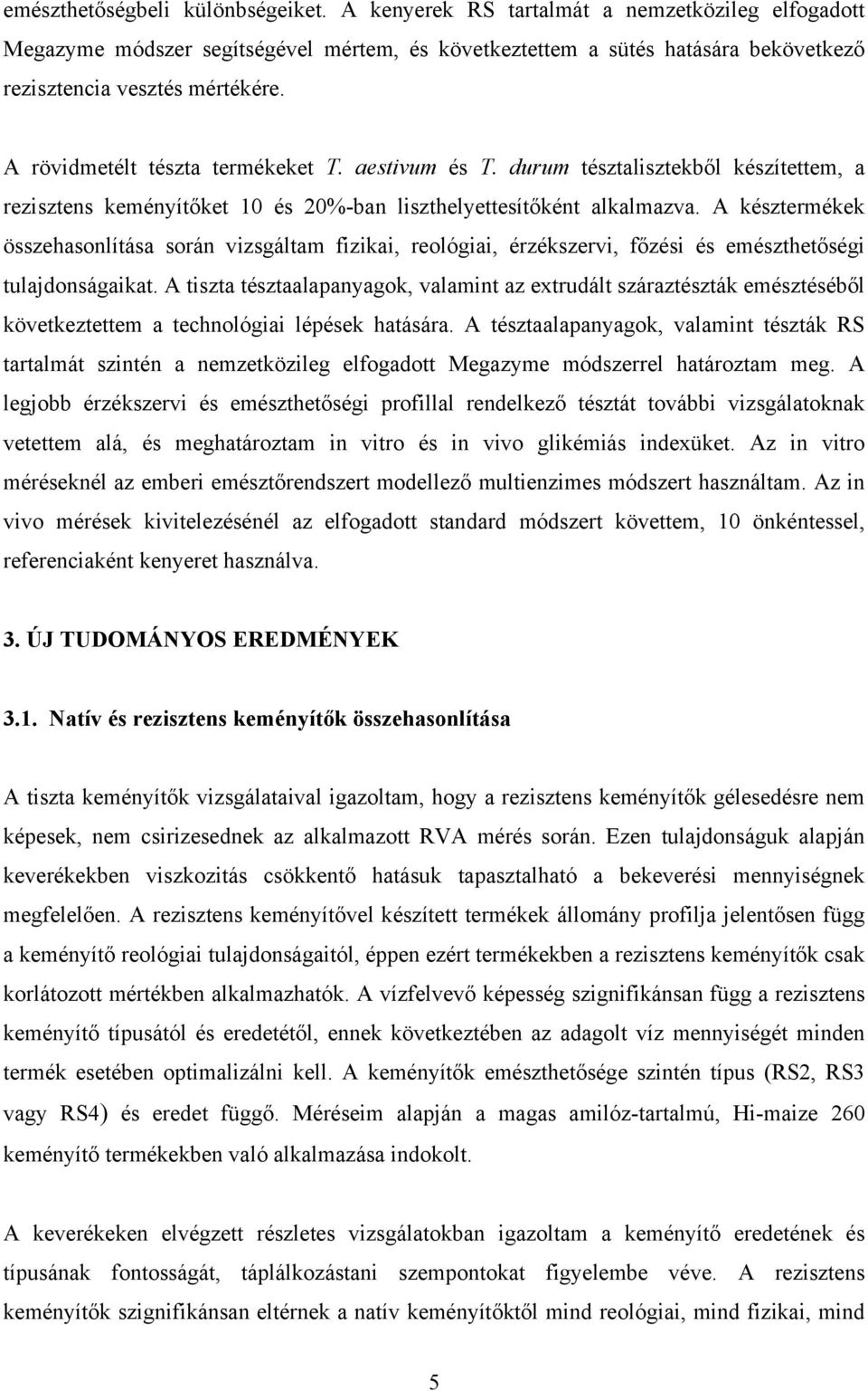 A rövidmetélt tészta termékeket T. aestivum és T. durum tésztalisztekből készítettem, a rezisztens keményítőket 10 és 20%-ban liszthelyettesítőként alkalmazva.