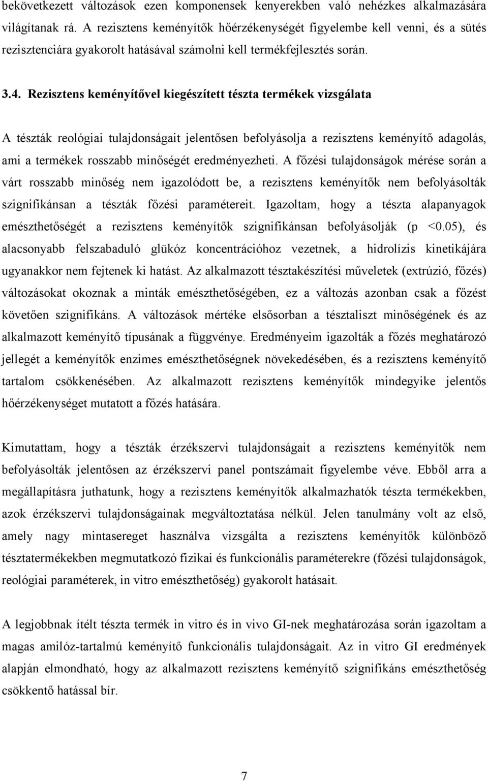 Rezisztens keményítővel kiegészített tészta termékek vizsgálata A tészták reológiai tulajdonságait jelentősen befolyásolja a rezisztens keményítő adagolás, ami a termékek rosszabb minőségét