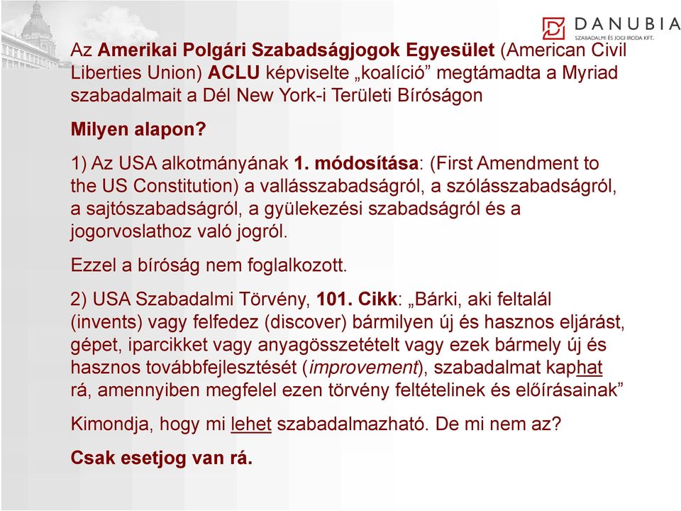 módosítása: (First Amendment to the US Constitution) a vallásszabadságról, a szólásszabadságról, a sajtószabadságról, a gyülekezési szabadságról és a jogorvoslathoz való jogról.