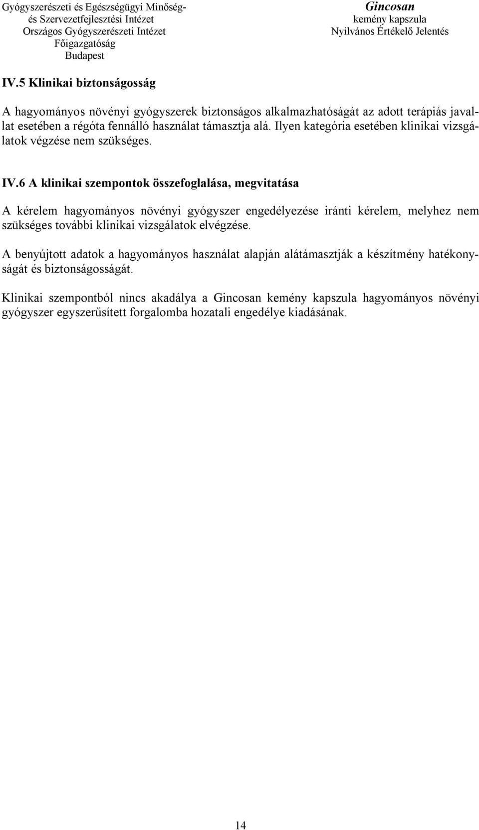 6 A klinikai szempontok összefoglalása, megvitatása A kérelem hagyományos növényi gyógyszer engedélyezése iránti kérelem, melyhez nem szükséges további klinikai