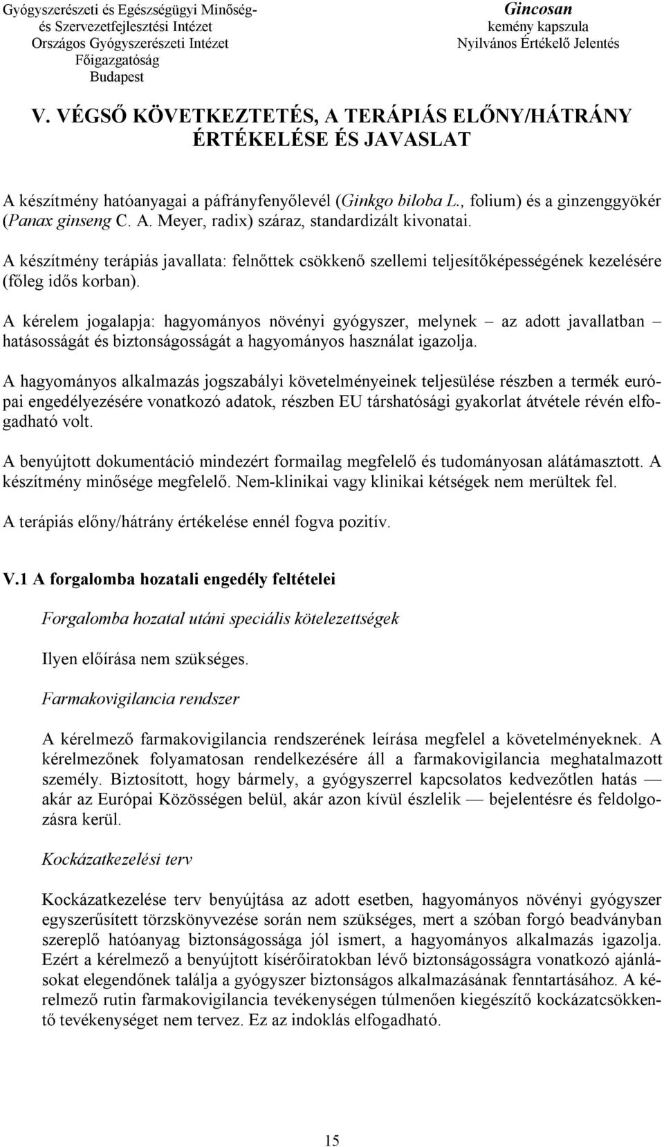 A kérelem jogalapja: hagyományos növényi gyógyszer, melynek az adott javallatban hatásosságát és biztonságosságát a hagyományos használat igazolja.