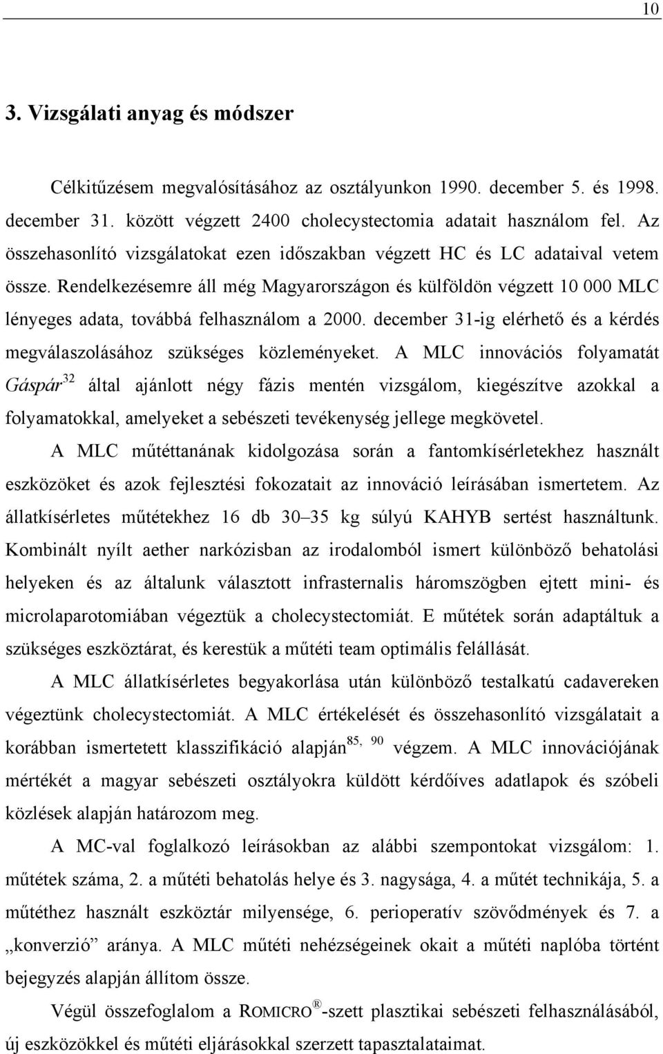 Rendelkezésemre áll még Magyarországon és külföldön végzett 10 000 MLC lényeges adata, továbbá felhasználom a 2000. december 31-ig elérhető és a kérdés megválaszolásához szükséges közleményeket.