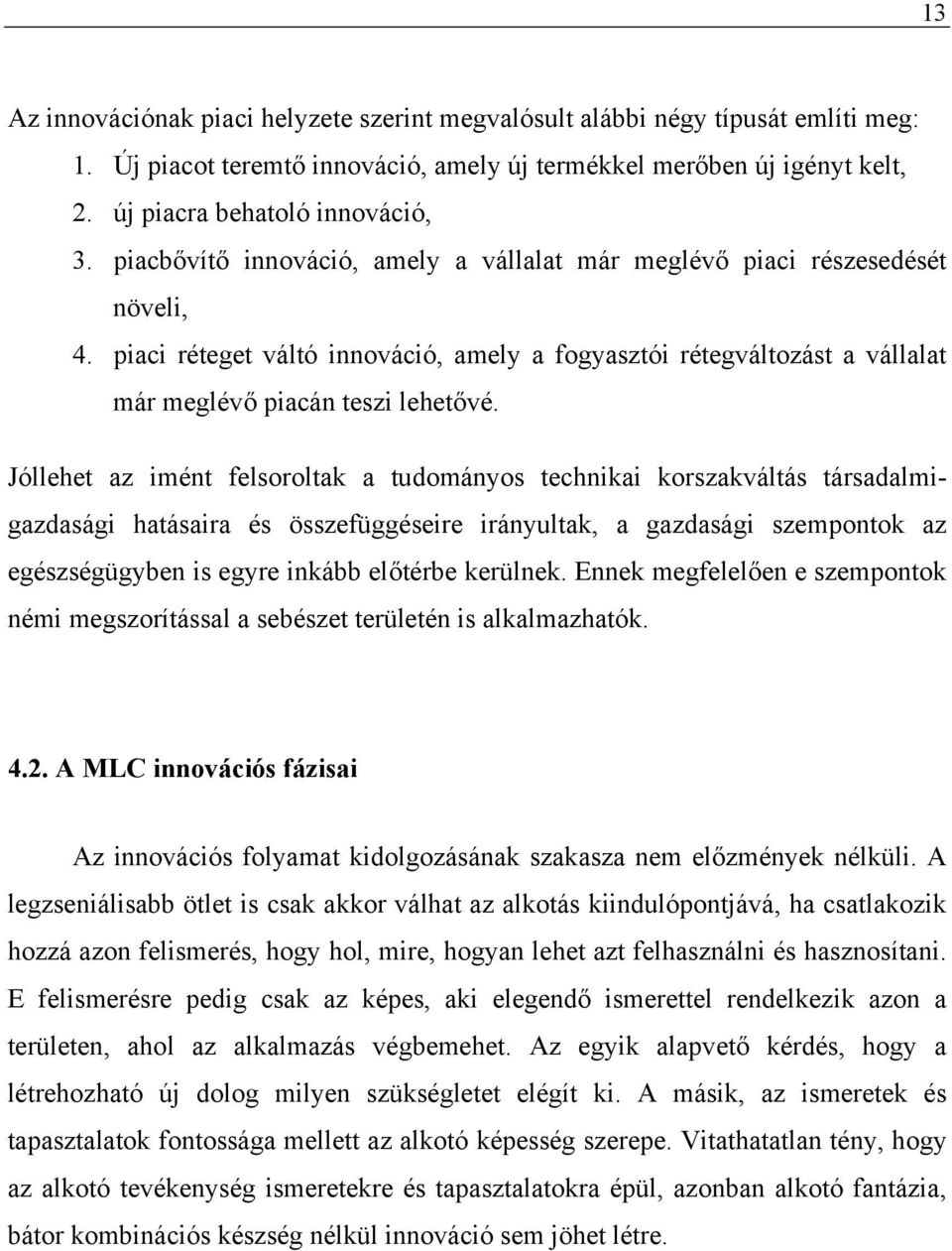 Jóllehet az imént felsoroltak a tudományos technikai korszakváltás társadalmigazdasági hatásaira és összefüggéseire irányultak, a gazdasági szempontok az egészségügyben is egyre inkább előtérbe