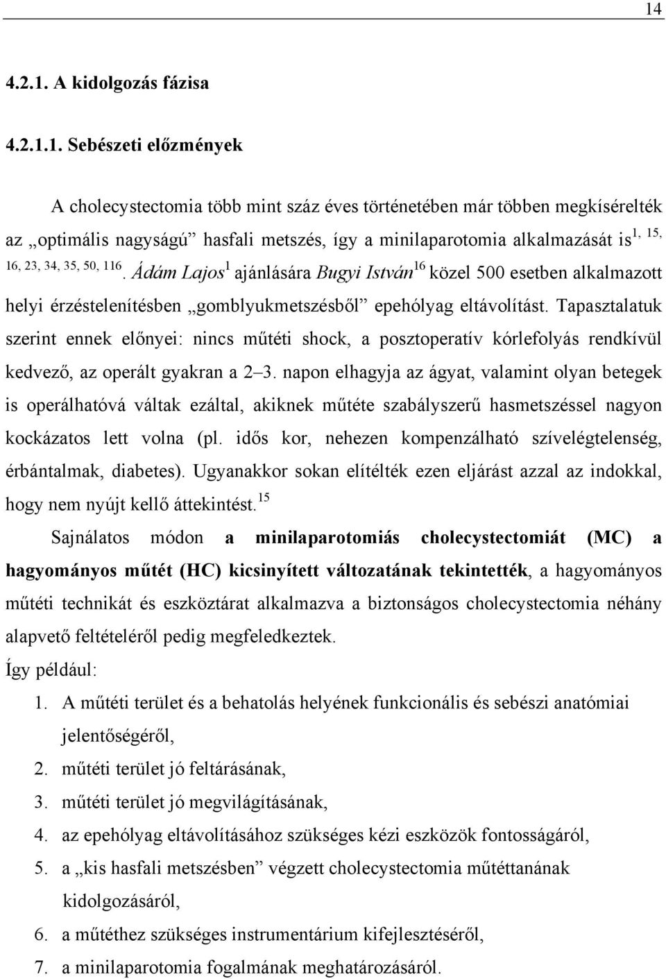 Tapasztalatuk szerint ennek előnyei: nincs műtéti shock, a posztoperatív kórlefolyás rendkívül kedvező, az operált gyakran a 2 3.