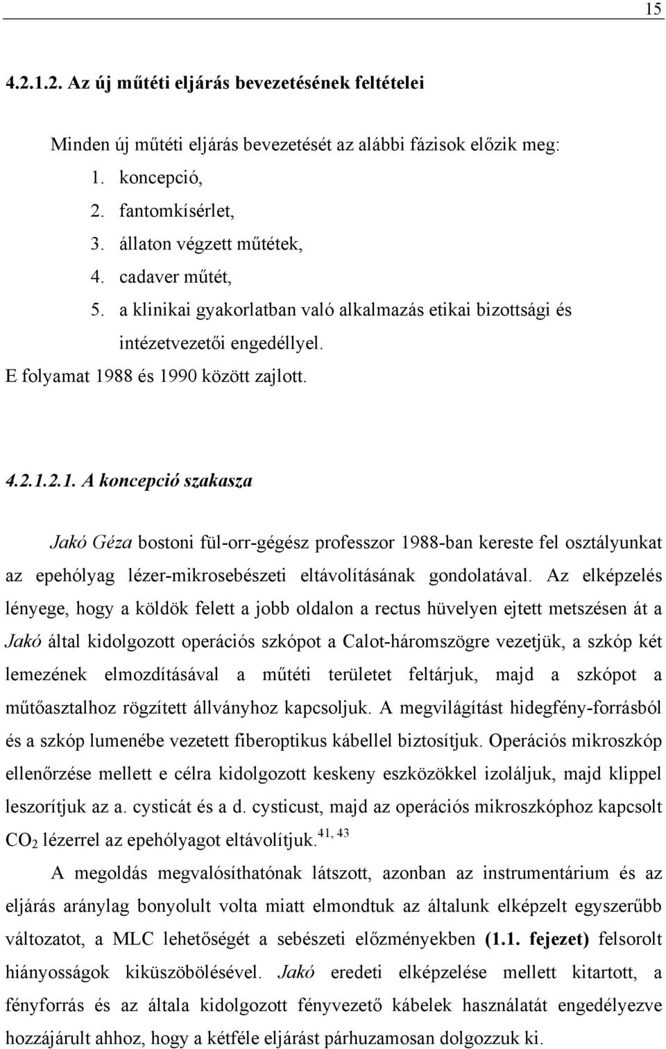 88 és 1990 között zajlott. 4.2.1.2.1. A koncepció szakasza Jakó Géza bostoni fül-orr-gégész professzor 1988-ban kereste fel osztályunkat az epehólyag lézer-mikrosebészeti eltávolításának gondolatával.