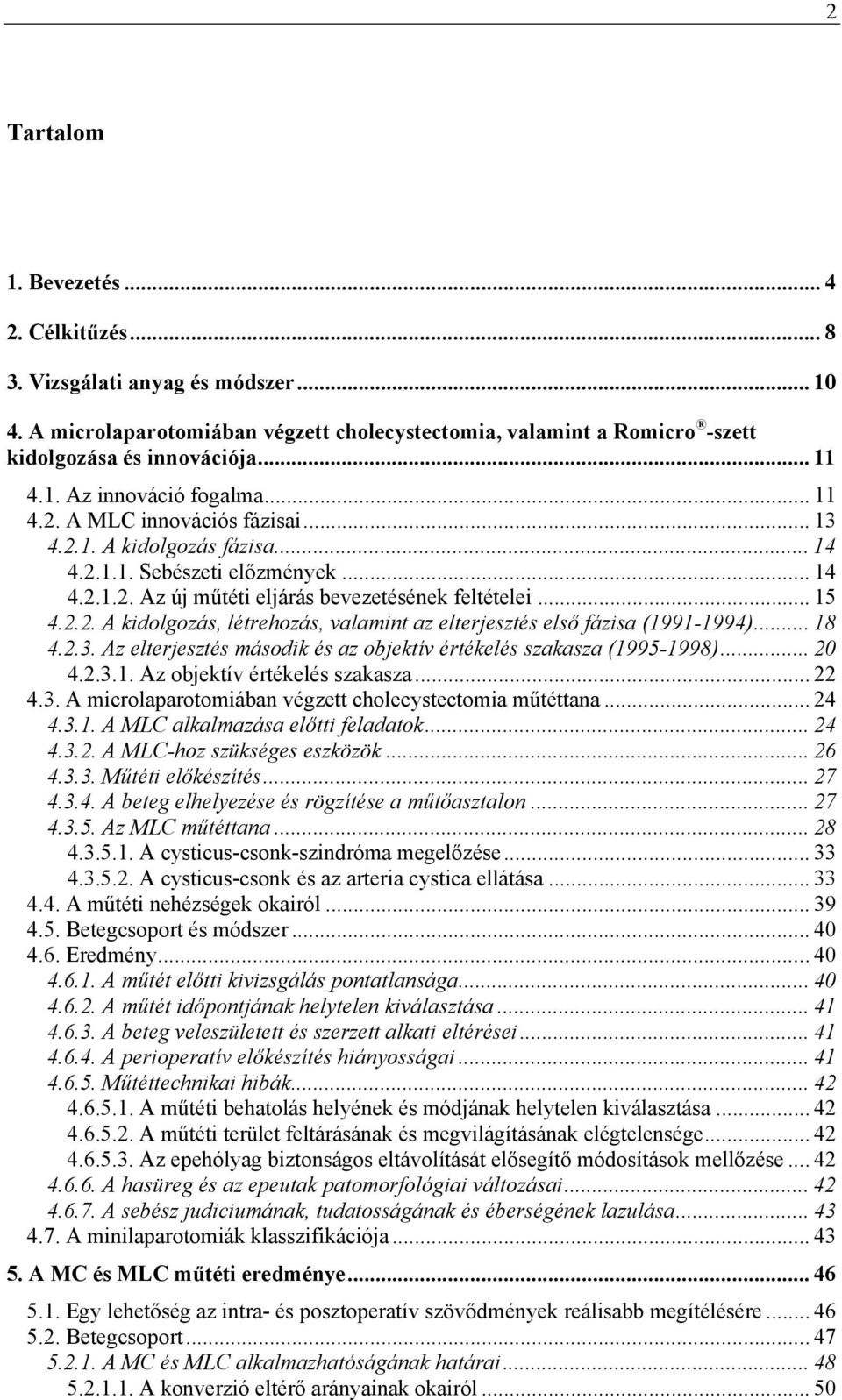 .. 18 4.2.3. Az elterjesztés második és az objektív értékelés szakasza (1995-1998)... 20 4.2.3.1. Az objektív értékelés szakasza... 22 4.3. A microlaparotomiában végzett cholecystectomia műtéttana.