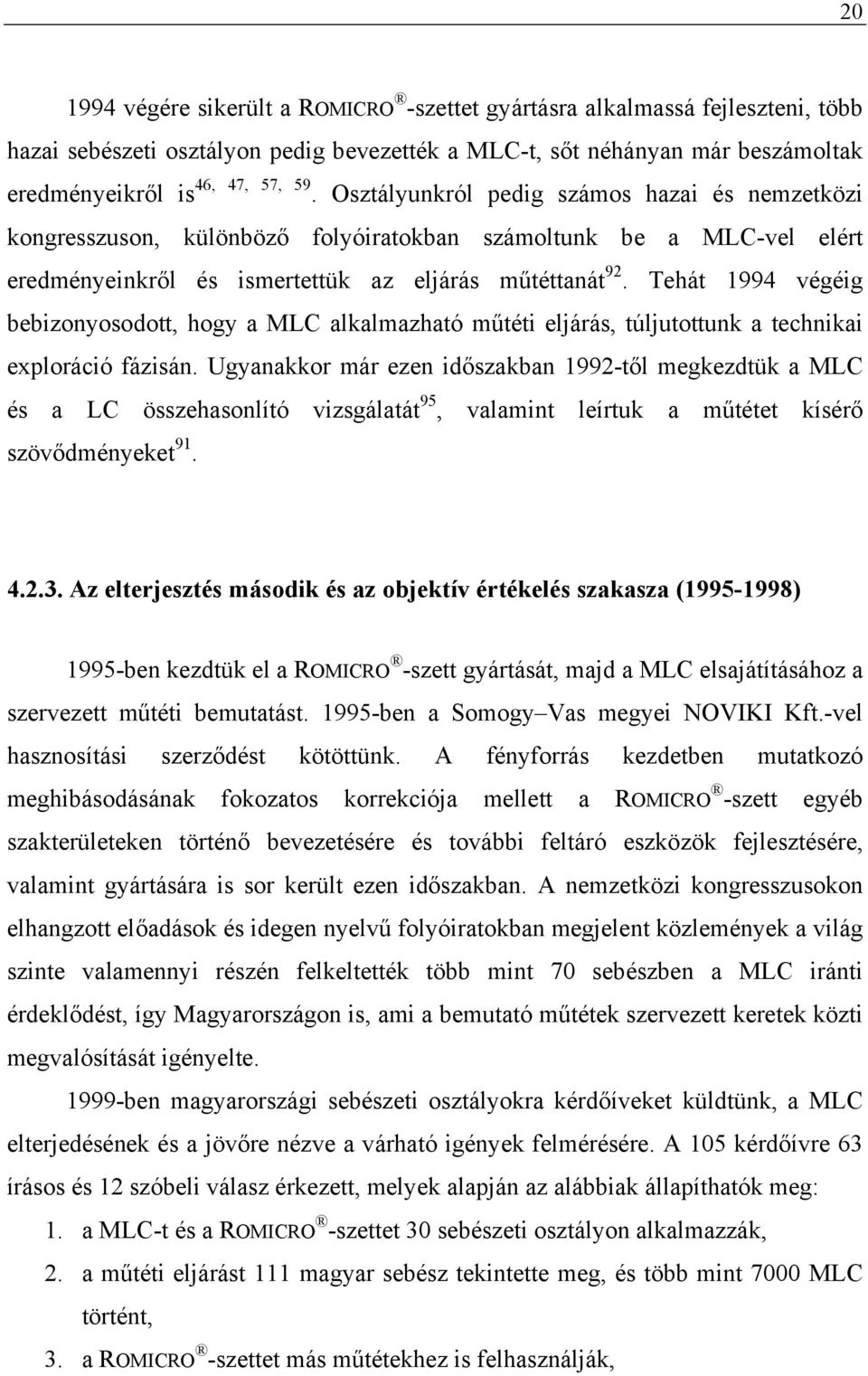 Tehát 1994 végéig bebizonyosodott, hogy a MLC alkalmazható műtéti eljárás, túljutottunk a technikai exploráció fázisán.