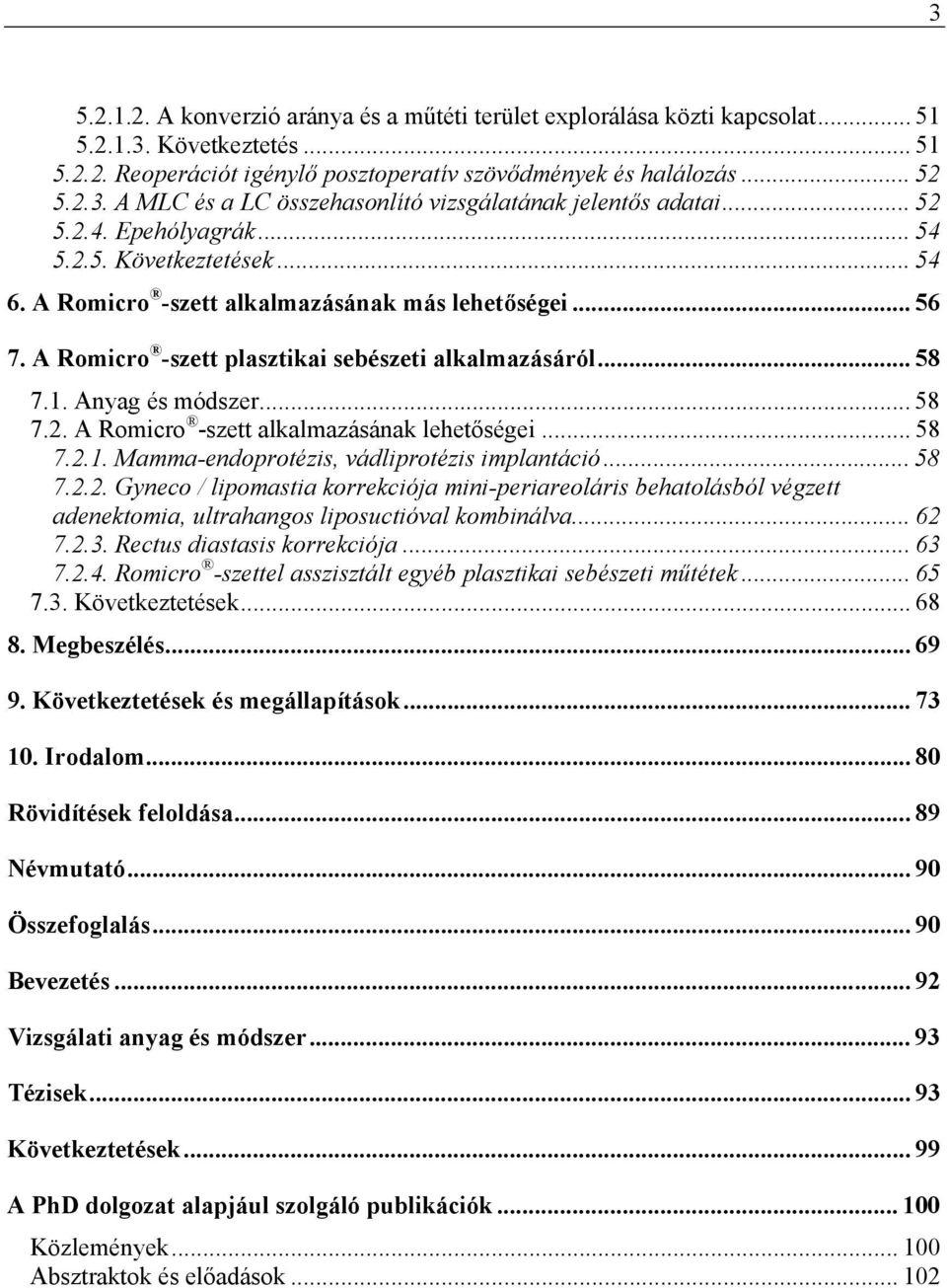 Anyag és módszer... 58 7.2. A Romicro -szett alkalmazásának lehetőségei... 58 7.2.1. Mamma-endoprotézis, vádliprotézis implantáció... 58 7.2.2. Gyneco / lipomastia korrekciója mini-periareoláris behatolásból végzett adenektomia, ultrahangos liposuctióval kombinálva.