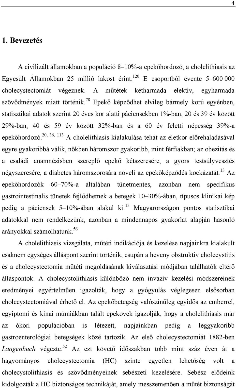 78 Epekő képződhet elvileg bármely korú egyénben, statisztikai adatok szerint 20 éves kor alatti páciensekben 1%-ban, 20 és 39 év között 29%-ban, 40 és 59 év között 32%-ban és a 60 év feletti