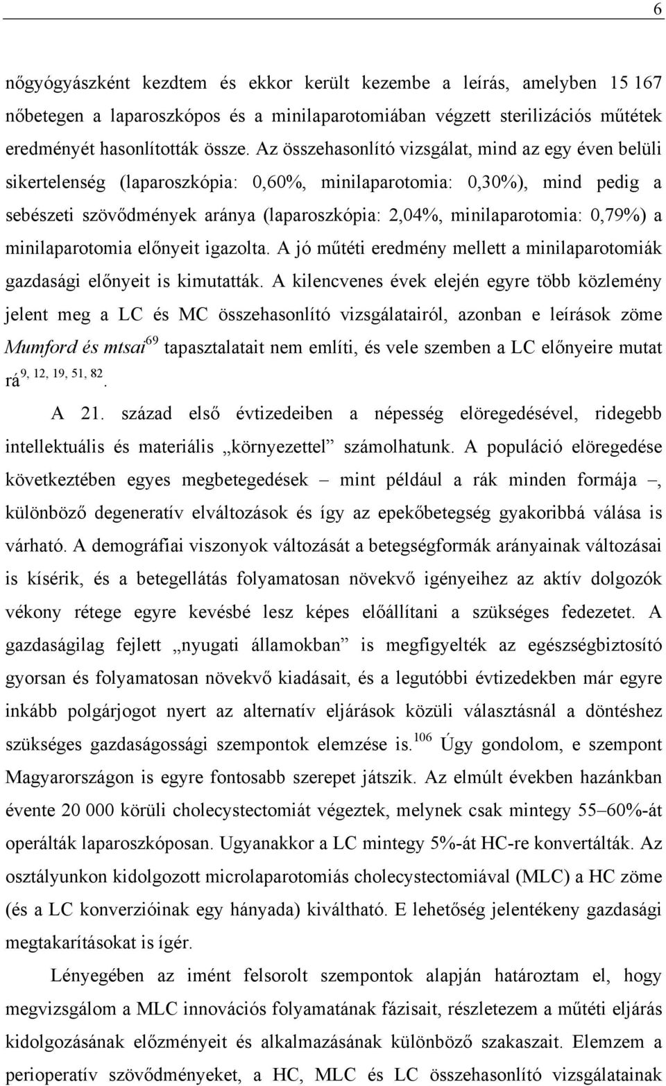 0,79%) a minilaparotomia előnyeit igazolta. A jó műtéti eredmény mellett a minilaparotomiák gazdasági előnyeit is kimutatták.