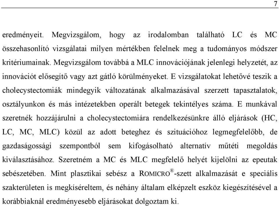 E vizsgálatokat lehetővé teszik a cholecystectomiák mindegyik változatának alkalmazásával szerzett tapasztalatok, osztályunkon és más intézetekben operált betegek tekintélyes száma.