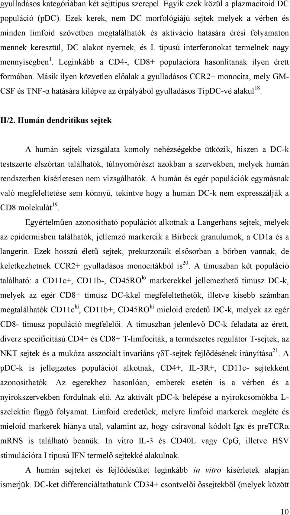 típusú interferonokat termelnek nagy mennyiségben 1. Leginkább a CD4-, CD8+ populációra hasonlítanak ilyen érett formában.