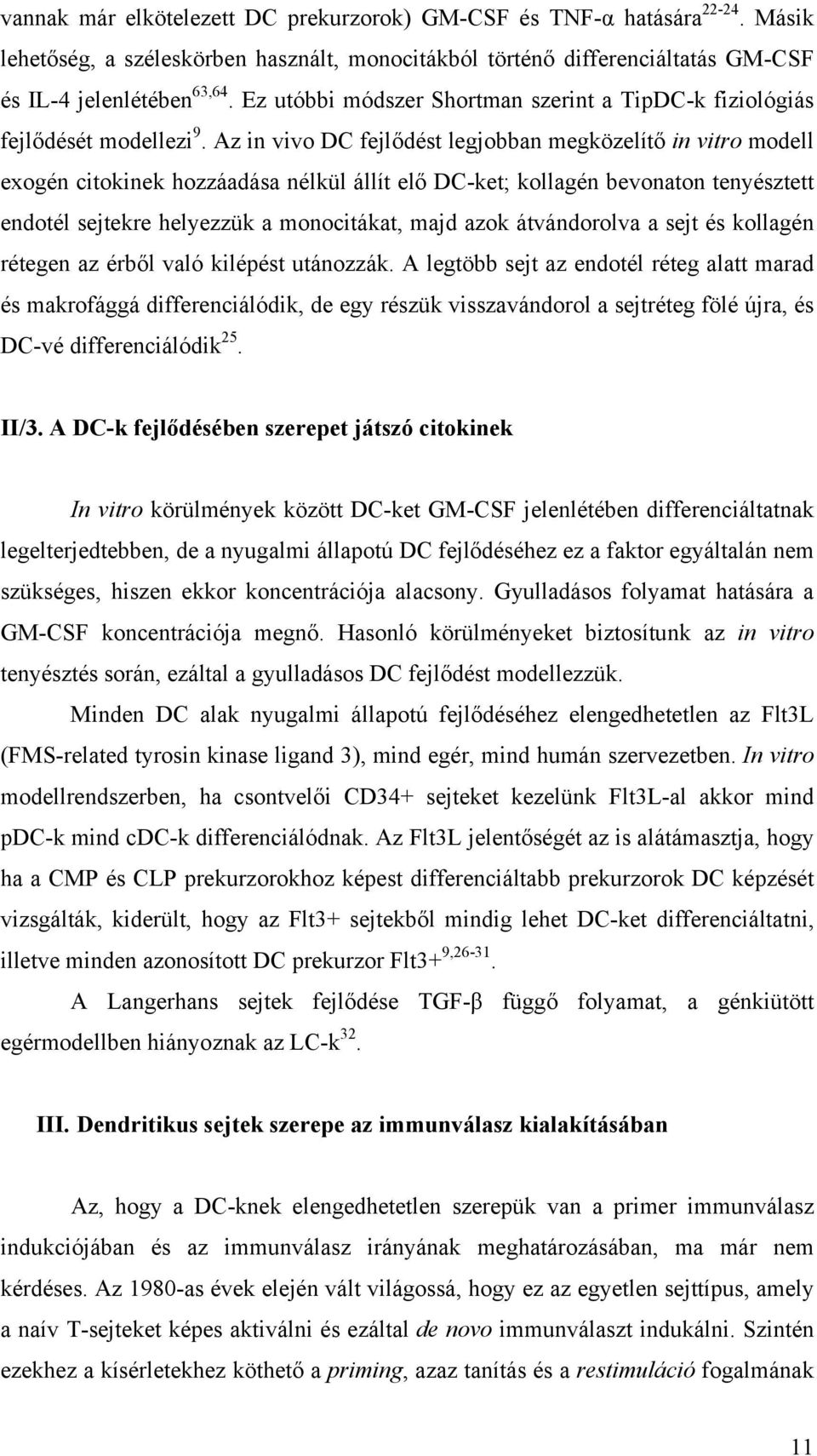 Az in vivo DC fejlődést legjobban megközelítő in vitro modell exogén citokinek hozzáadása nélkül állít elő DC-ket; kollagén bevonaton tenyésztett endotél sejtekre helyezzük a monocitákat, majd azok