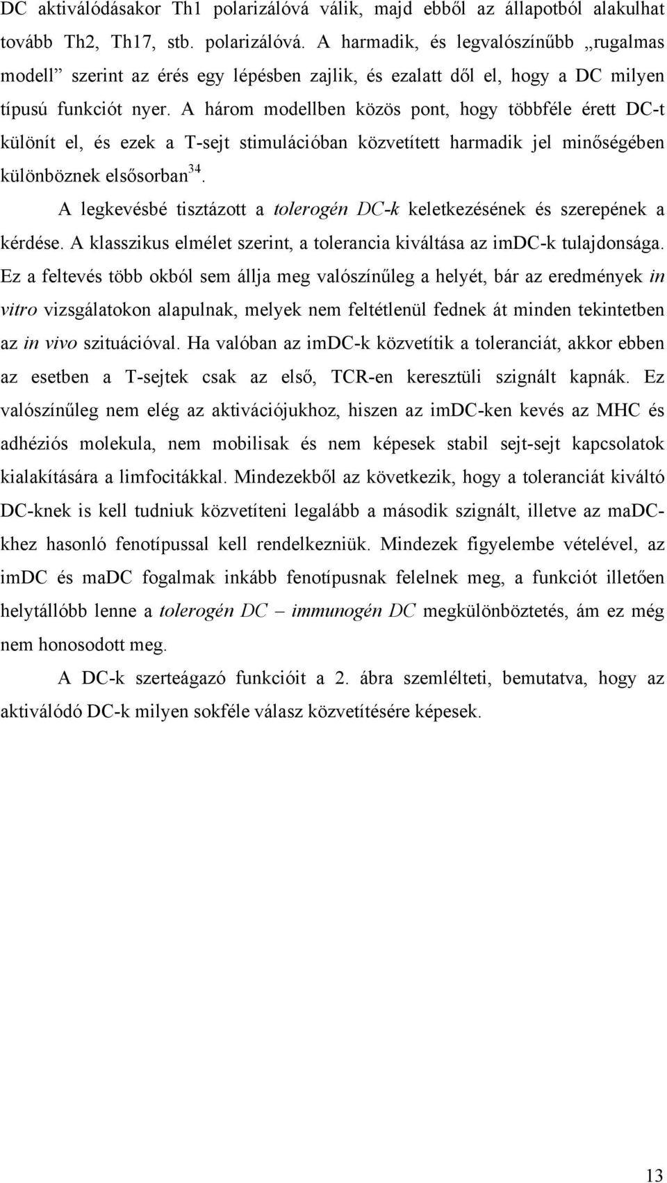 A legkevésbé tisztázott a tolerogén DC-k keletkezésének és szerepének a kérdése. A klasszikus elmélet szerint, a tolerancia kiváltása az imdc-k tulajdonsága.