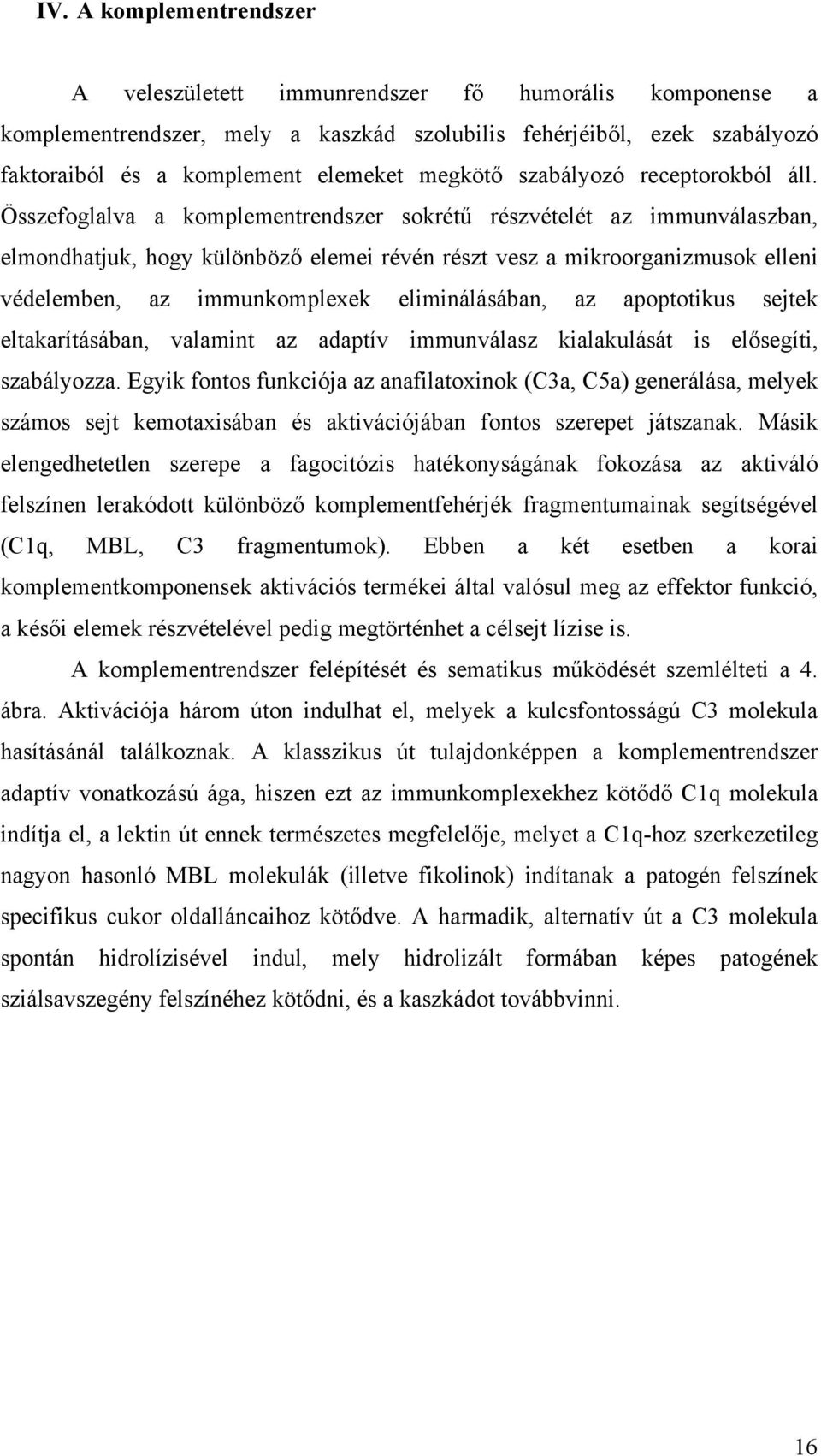 Összefoglalva a komplementrendszer sokrétű részvételét az immunválaszban, elmondhatjuk, hogy különböző elemei révén részt vesz a mikroorganizmusok elleni védelemben, az immunkomplexek eliminálásában,