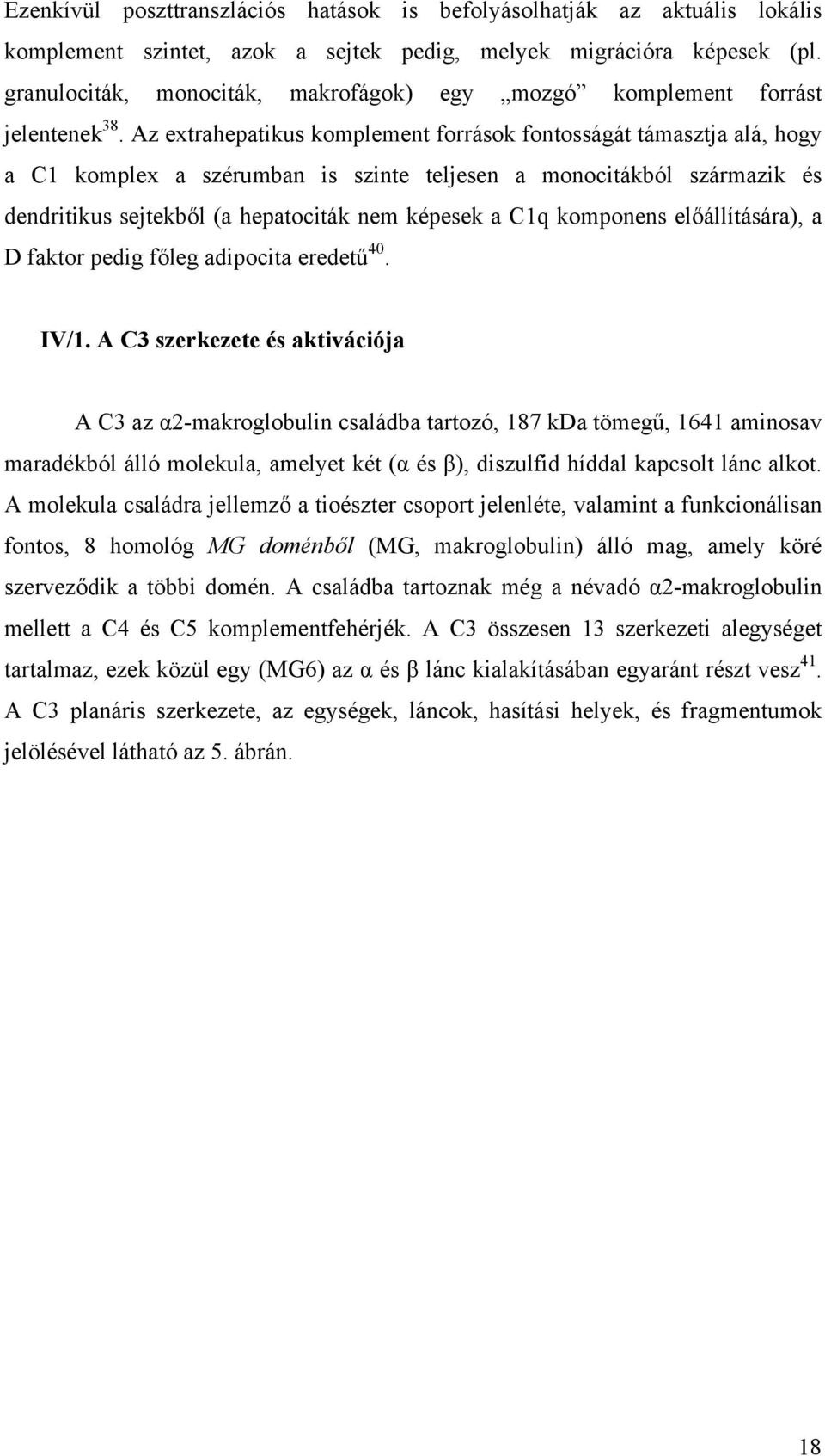 Az extrahepatikus komplement források fontosságát támasztja alá, hogy a C1 komplex a szérumban is szinte teljesen a monocitákból származik és dendritikus sejtekből (a hepatociták nem képesek a C1q