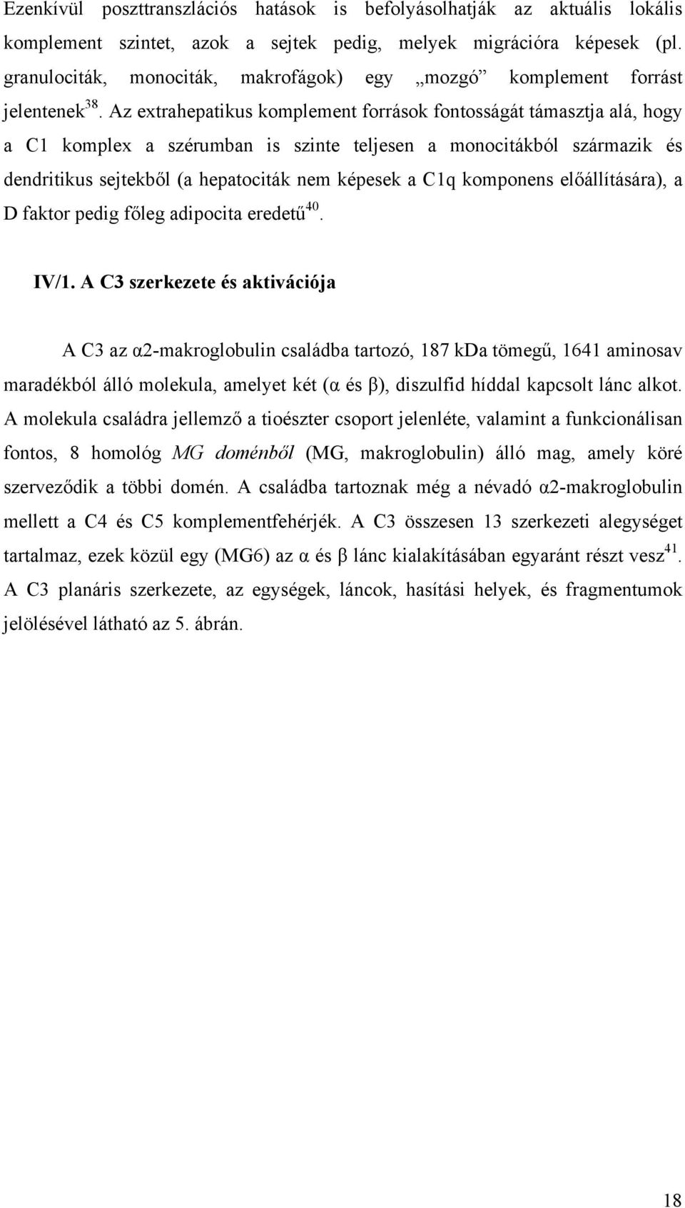 Az extrahepatikus komplement források fontosságát támasztja alá, hogy a C1 komplex a szérumban is szinte teljesen a monocitákból származik és dendritikus sejtekből (a hepatociták nem képesek a C1q