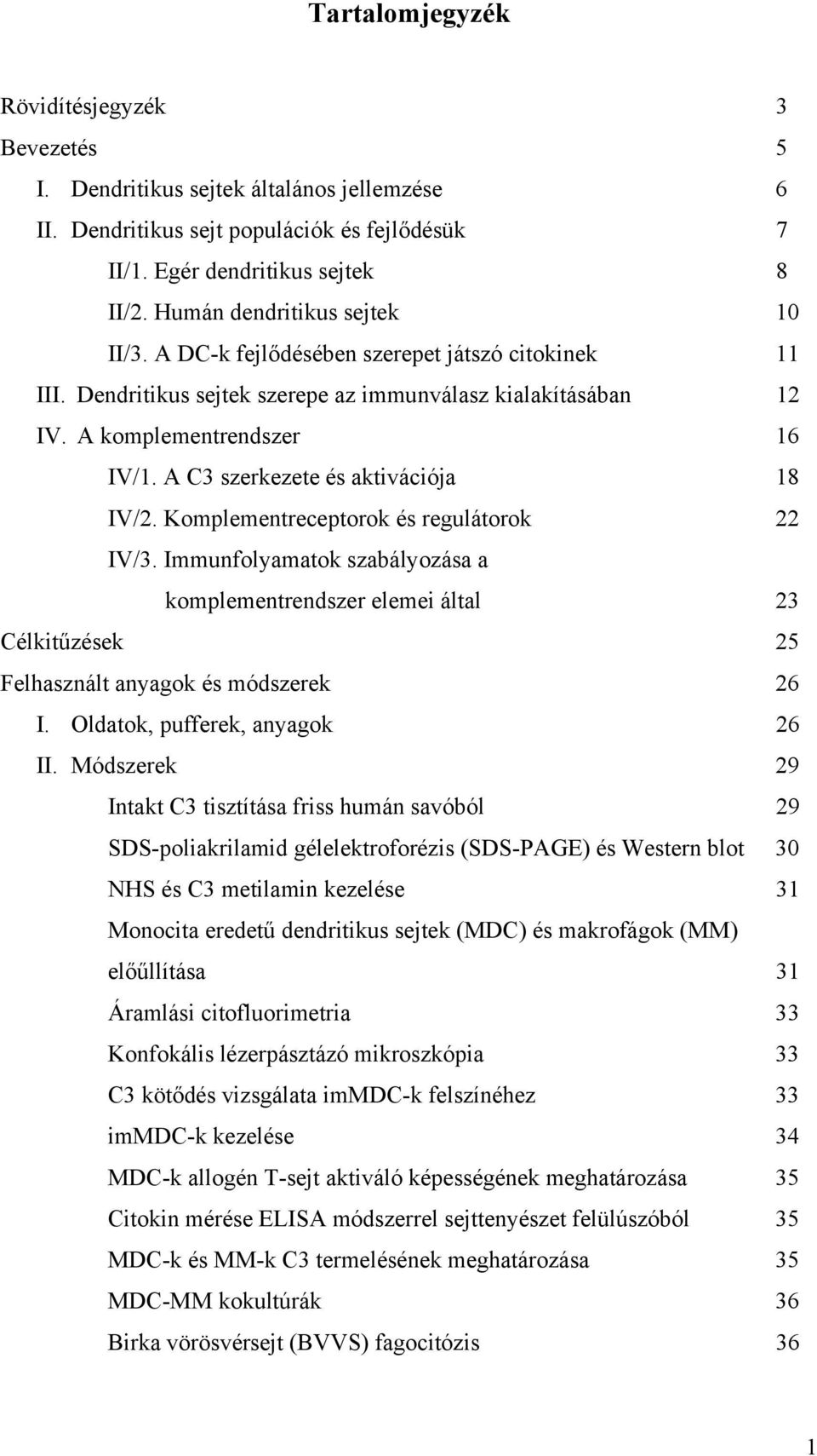 A C3 szerkezete és aktivációja 18 IV/2. Komplementreceptorok és regulátorok 22 IV/3.