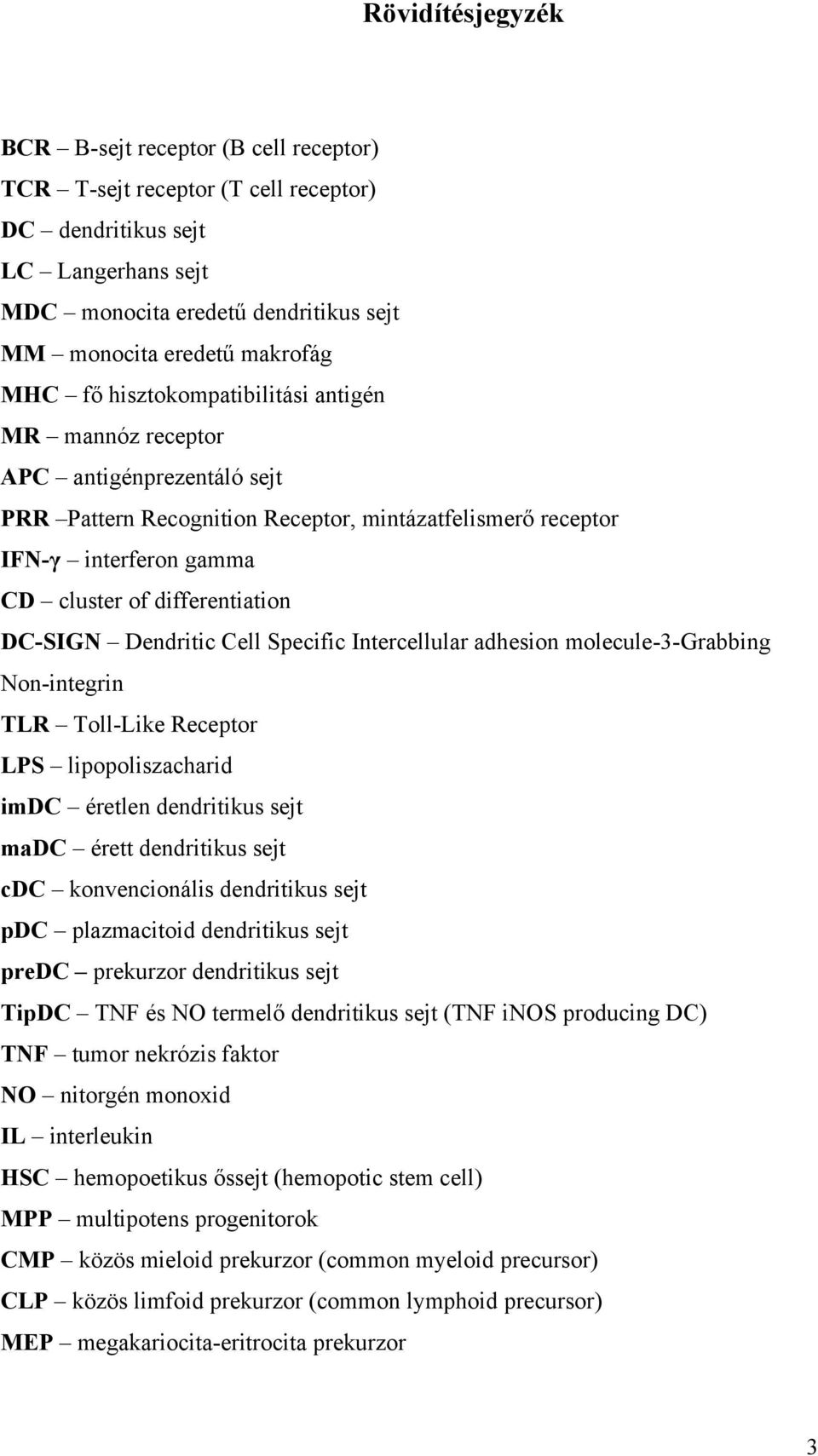 DC-SIGN Dendritic Cell Specific Intercellular adhesion molecule-3-grabbing Non-integrin TLR Toll-Like Receptor LPS lipopoliszacharid imdc éretlen dendritikus sejt madc érett dendritikus sejt cdc