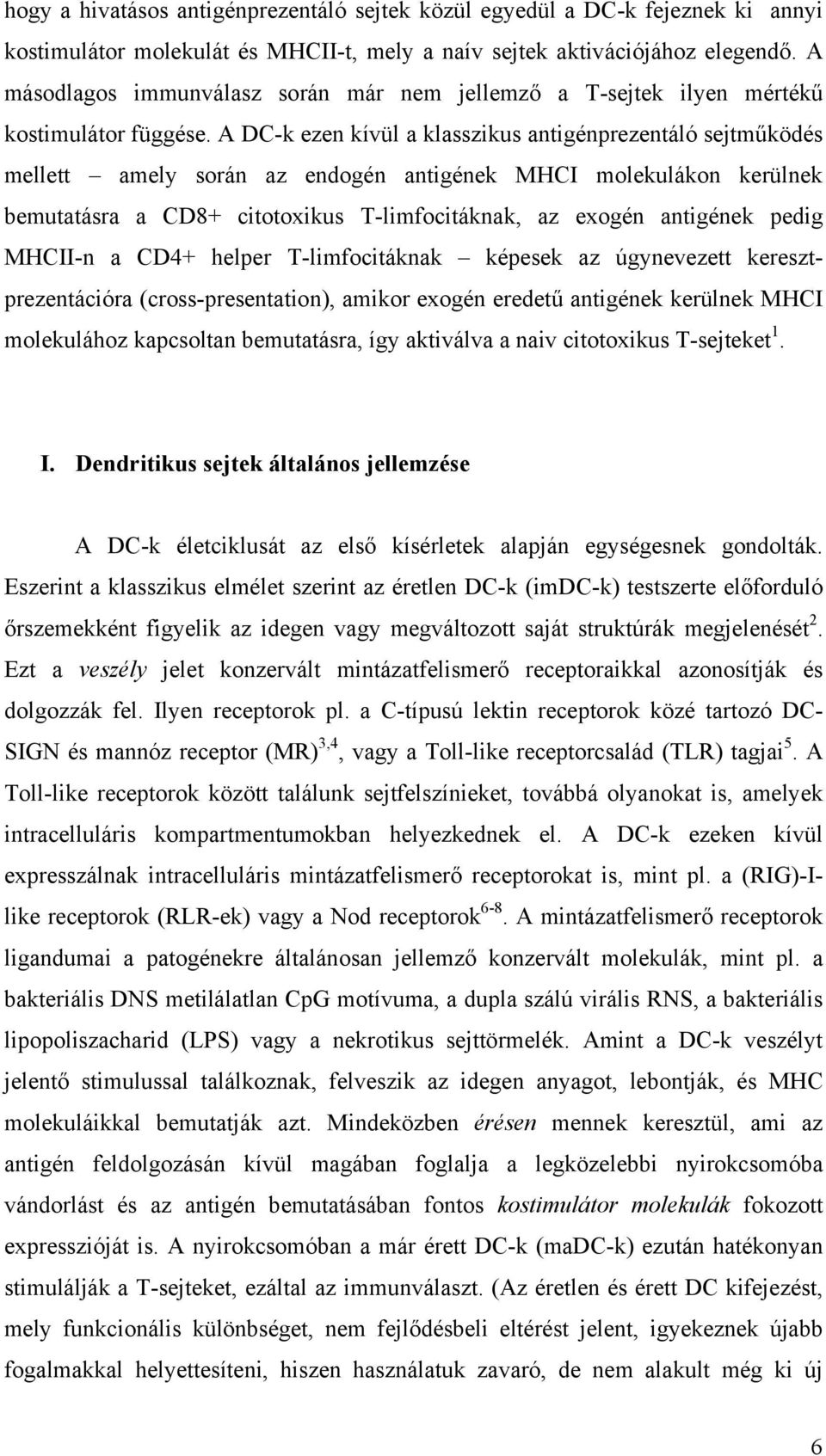 A DC-k ezen kívül a klasszikus antigénprezentáló sejtműködés mellett amely során az endogén antigének MHCI molekulákon kerülnek bemutatásra a CD8+ citotoxikus T-limfocitáknak, az exogén antigének