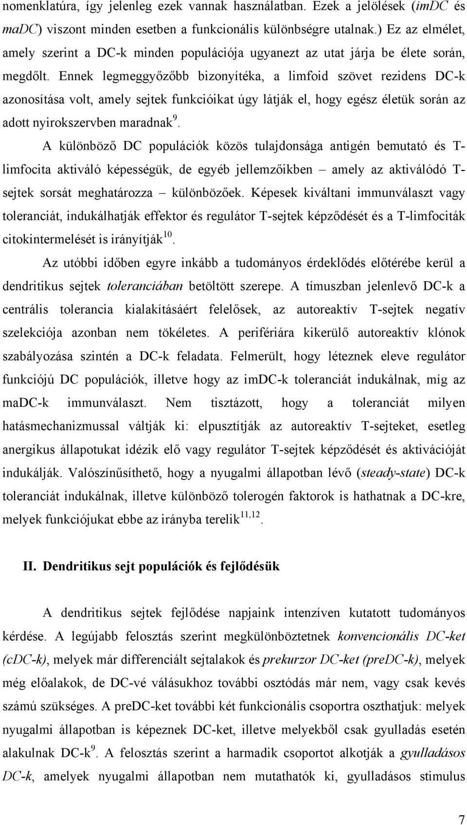 Ennek legmeggyőzőbb bizonyítéka, a limfoid szövet rezidens DC-k azonosítása volt, amely sejtek funkcióikat úgy látják el, hogy egész életük során az adott nyirokszervben maradnak 9.