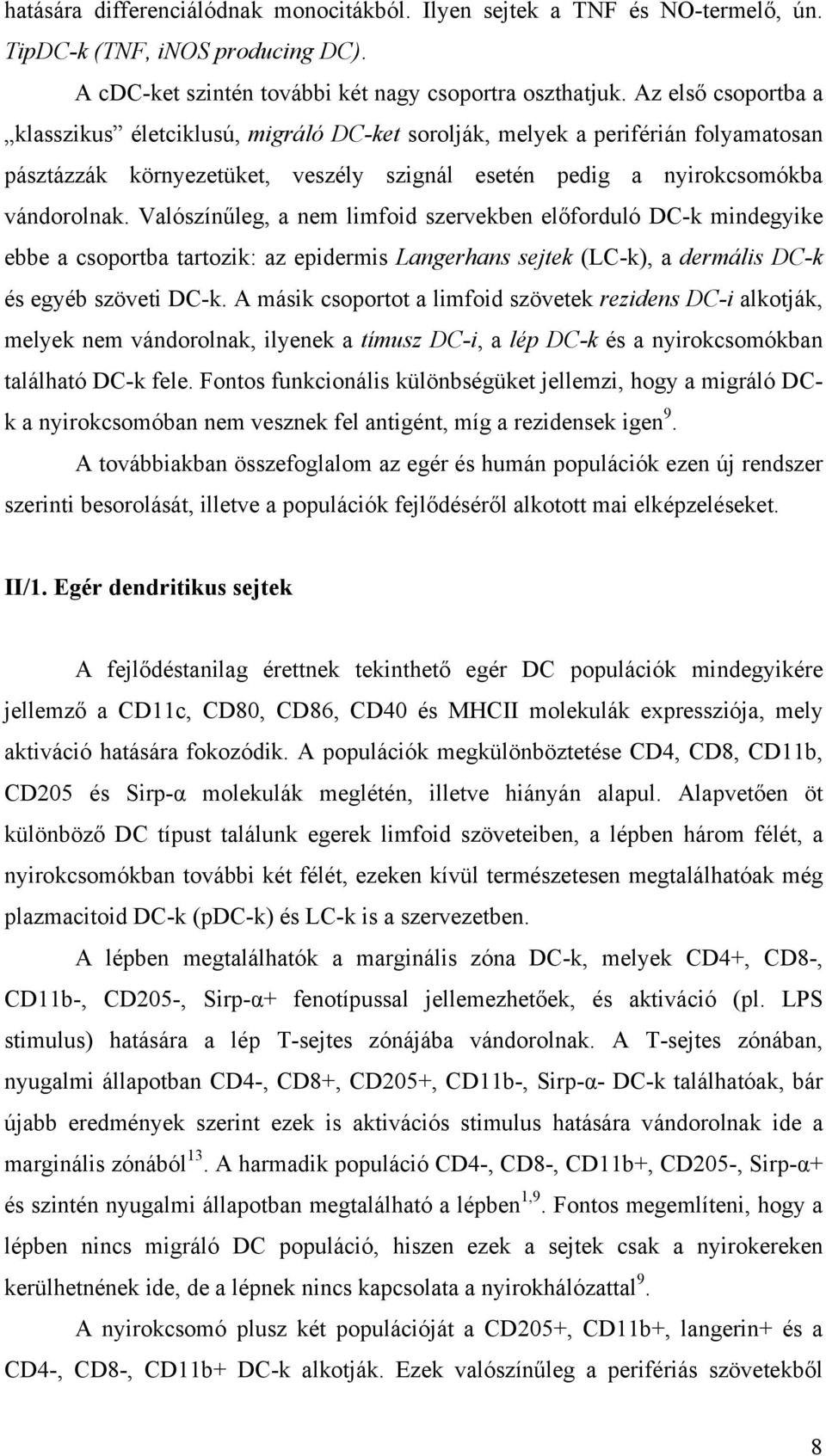 Valószínűleg, a nem limfoid szervekben előforduló DC-k mindegyike ebbe a csoportba tartozik: az epidermis Langerhans sejtek (LC-k), a dermális DC-k és egyéb szöveti DC-k.