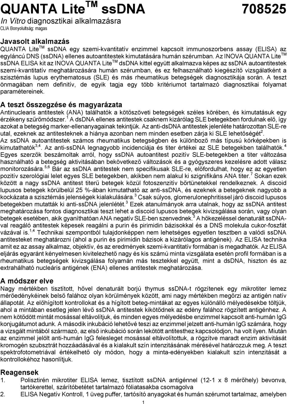 Az INOVA QUANTA Lite TM ssdna ELISA kit az INOVA QUANTA Lite TM dsdna kittel együtt alkalmazva képes az ssdna autoantitestek szemi-kvantitatív meghatározására humán szérumban, és ez felhasználható