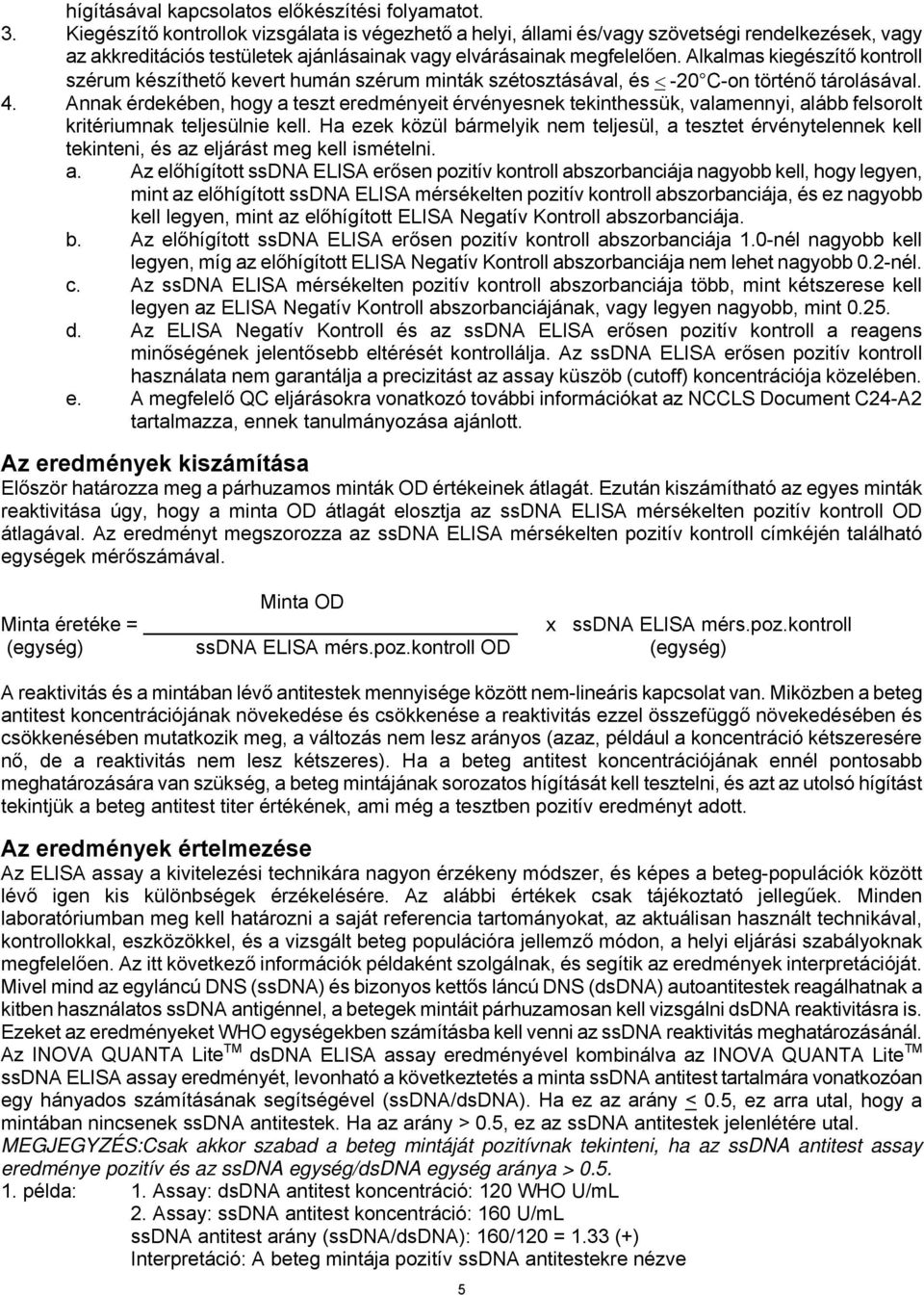 Alkalmas kiegészítő kontroll szérum készíthető kevert humán szérum minták szétosztásával, és < -20 C-on történő tárolásával. 4.