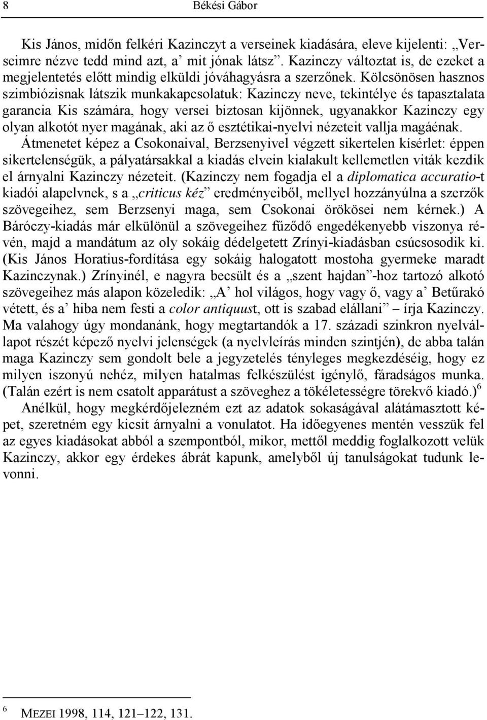 Kölcsönösen hasznos szimbiózisnak látszik munkakapcsolatuk: Kazinczy neve, tekintélye és tapasztalata garancia Kis számára, hogy versei biztosan kijönnek, ugyanakkor Kazinczy egy olyan alkotót nyer