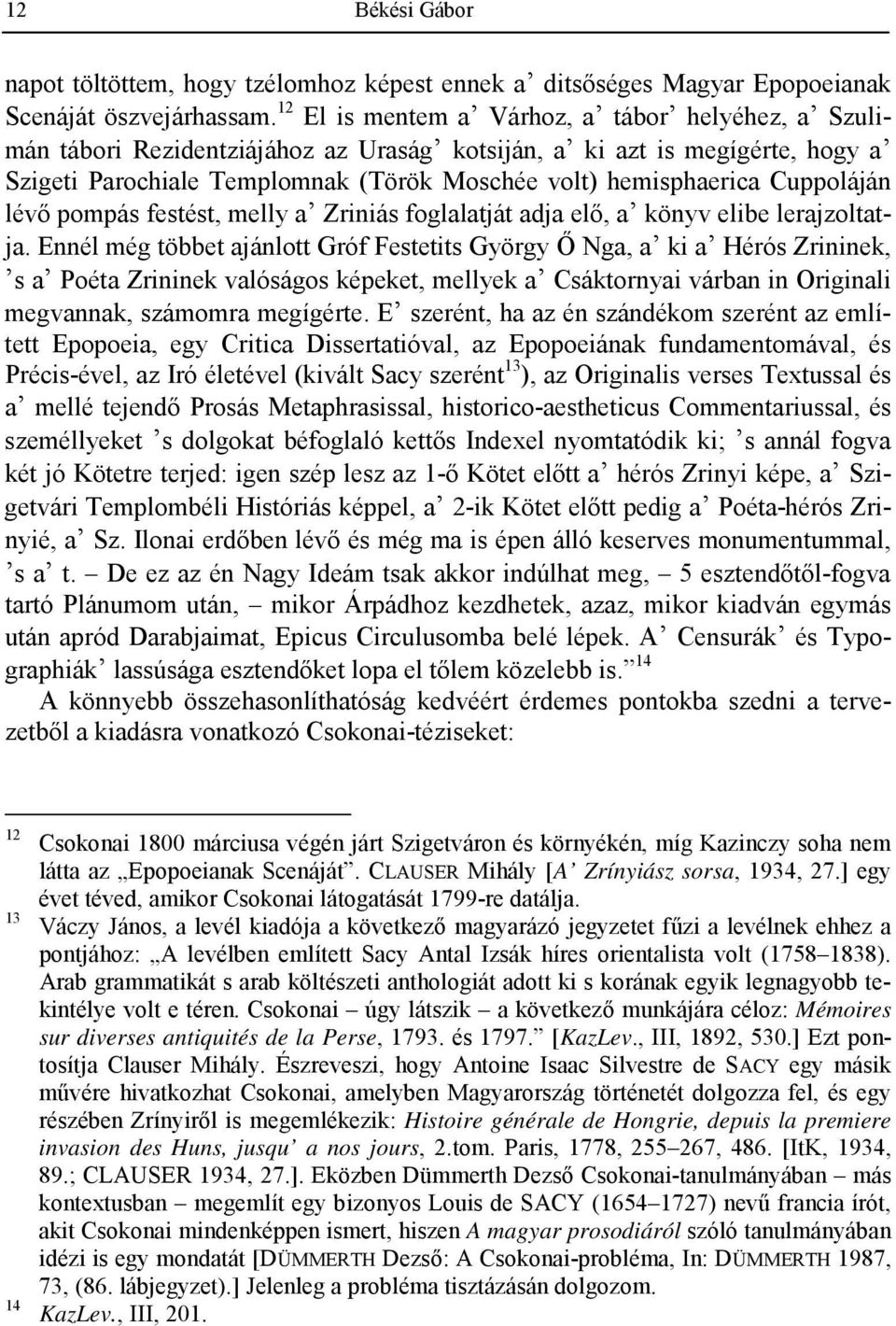 Cuppoláján lévı pompás festést, melly a Zriniás foglalatját adja elı, a könyv elibe lerajzoltatja.