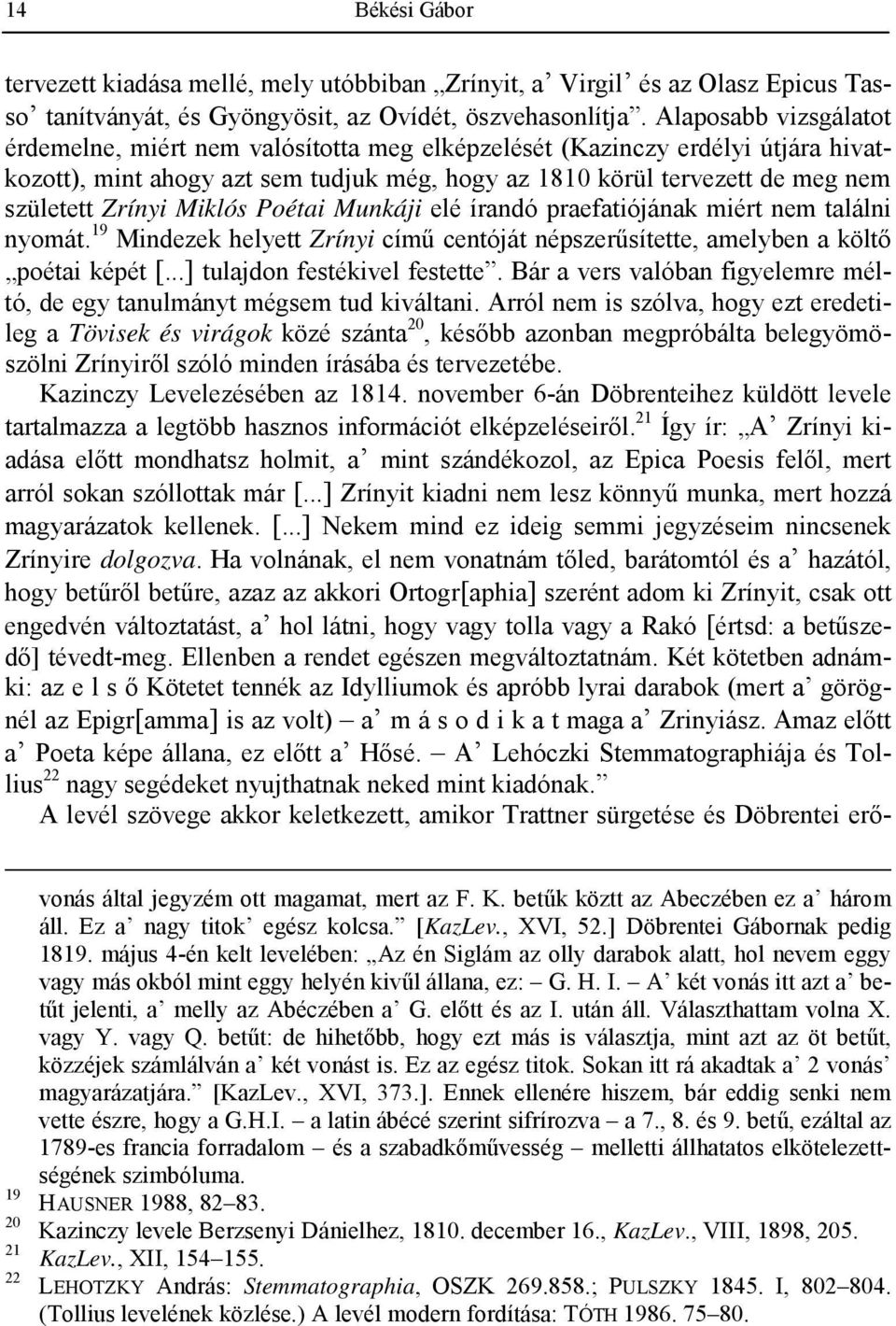 Miklós Poétai Munkáji elé írandó praefatiójának miért nem találni nyomát. 19 Mindezek helyett Zrínyi címő centóját népszerősítette, amelyben a költı poétai képét [...] tulajdon festékivel festette.