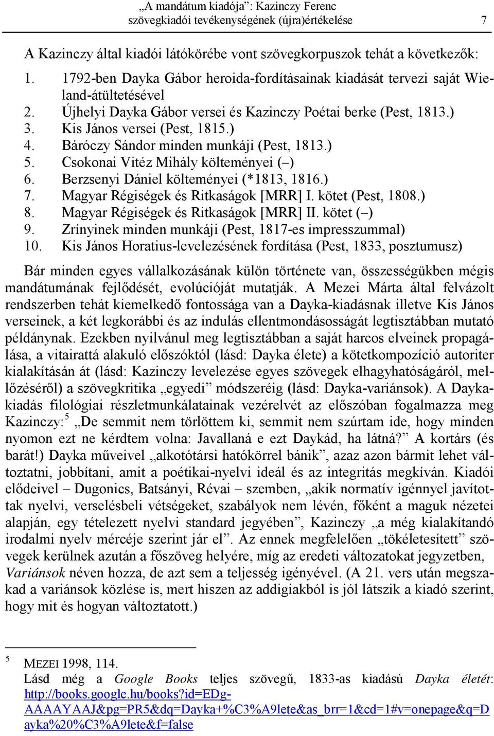 Báróczy Sándor minden munkáji (Pest, 1813.) 5. Csokonai Vitéz Mihály költeményei ( ) 6. Berzsenyi Dániel költeményei (*1813, 1816.) 7. Magyar Régiségek és Ritkaságok [MRR] I. kötet (Pest, 1808.) 8.