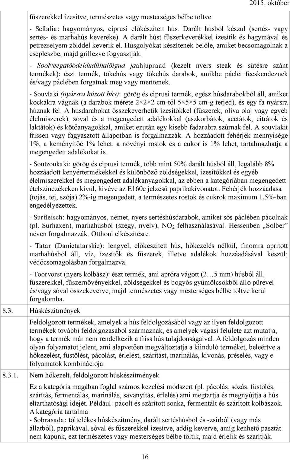 - Soolveegatöödeldudlihalõigud jaahjupraad (kezelt nyers steak és sütésre szánt termékek): észt termék, tőkehús vagy tőkehús darabok, amikbe páclét fecskendeznek és/vagy páclében forgatnak meg vagy