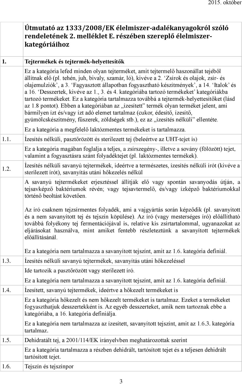 Zsírok és olajok, zsír- és olajemulziók, a 3. Fagyasztott állapotban fogyasztható készítmények, a 14. Italok és a 16. Desszertek, kivéve az 1., 3. és 4.