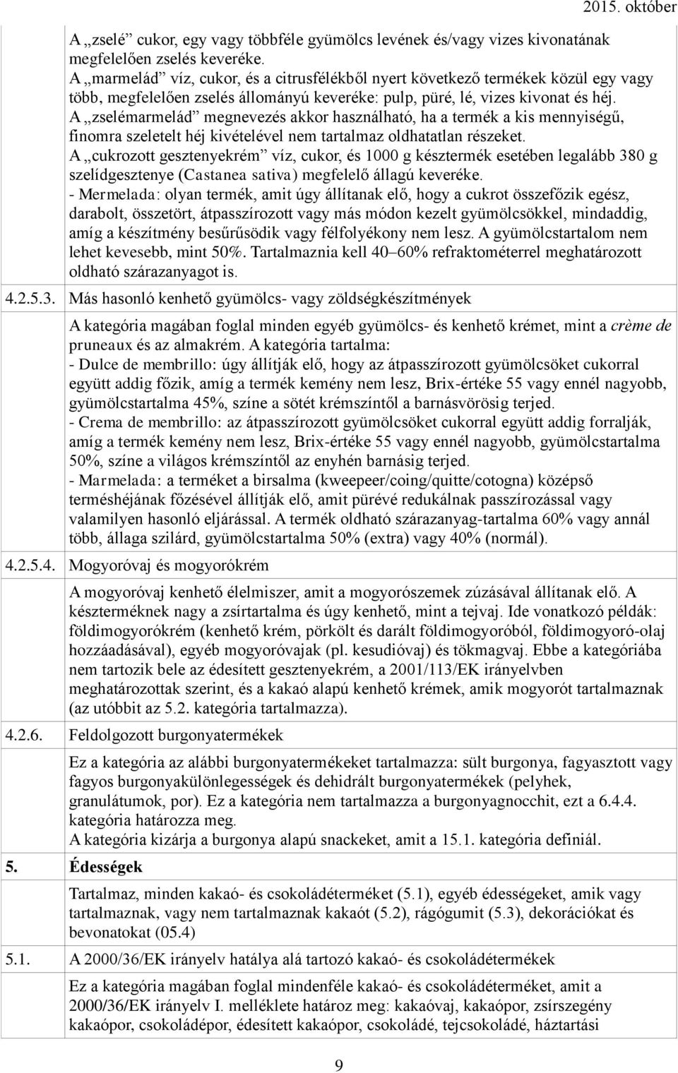 A zselémarmelád megnevezés akkor használható, ha a termék a kis mennyiségű, finomra szeletelt héj kivételével nem tartalmaz oldhatatlan részeket.