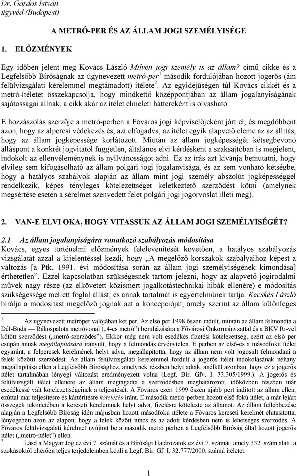 Az egyidejűségen túl Kovács cikkét és a metró-ítéletet összekapcsolja, hogy mindkettő középpontjában az állam jogalanyiságának sajátosságai állnak, a cikk akár az ítélet elméleti háttereként is