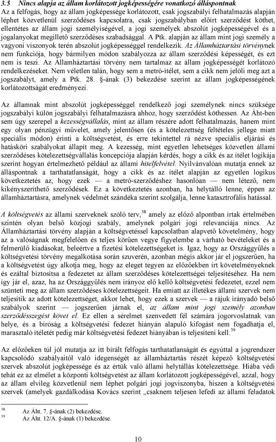 szabadsággal. A Ptk. alapján az állam mint jogi személy a vagyoni viszonyok terén abszolút jogképességgel rendelkezik.