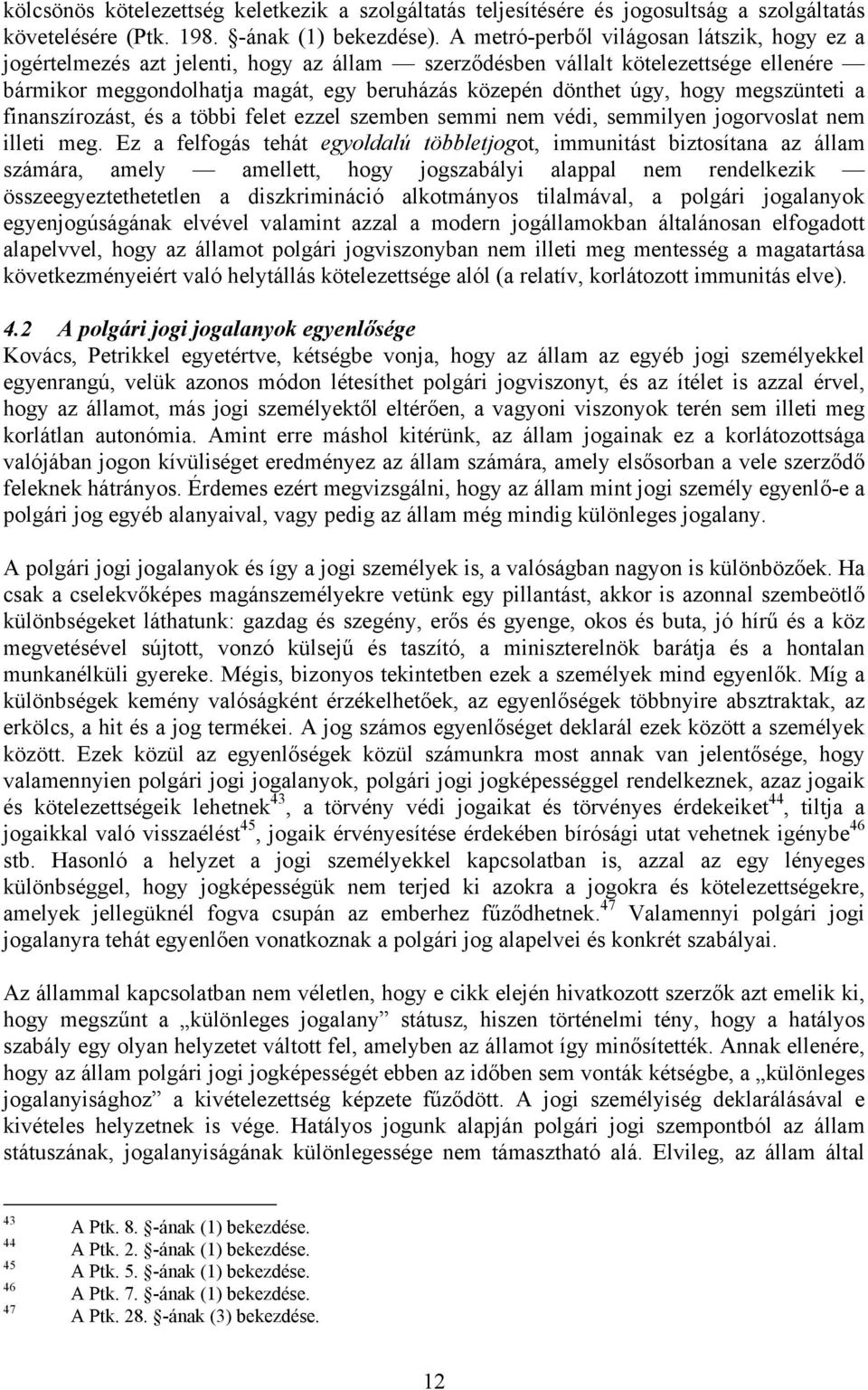 hogy megszünteti a finanszírozást, és a többi felet ezzel szemben semmi nem védi, semmilyen jogorvoslat nem illeti meg.