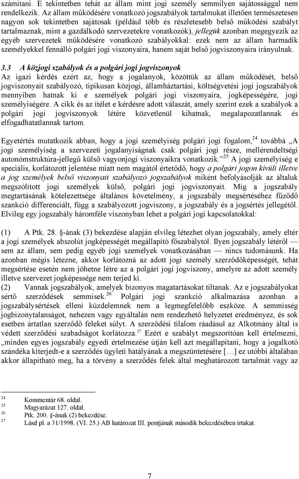 szervezetekre vonatkozók), jellegük azonban megegyezik az egyéb szervezetek működésére vonatkozó szabályokkal: ezek nem az állam harmadik személyekkel fennálló polgári jogi viszonyaira, hanem saját