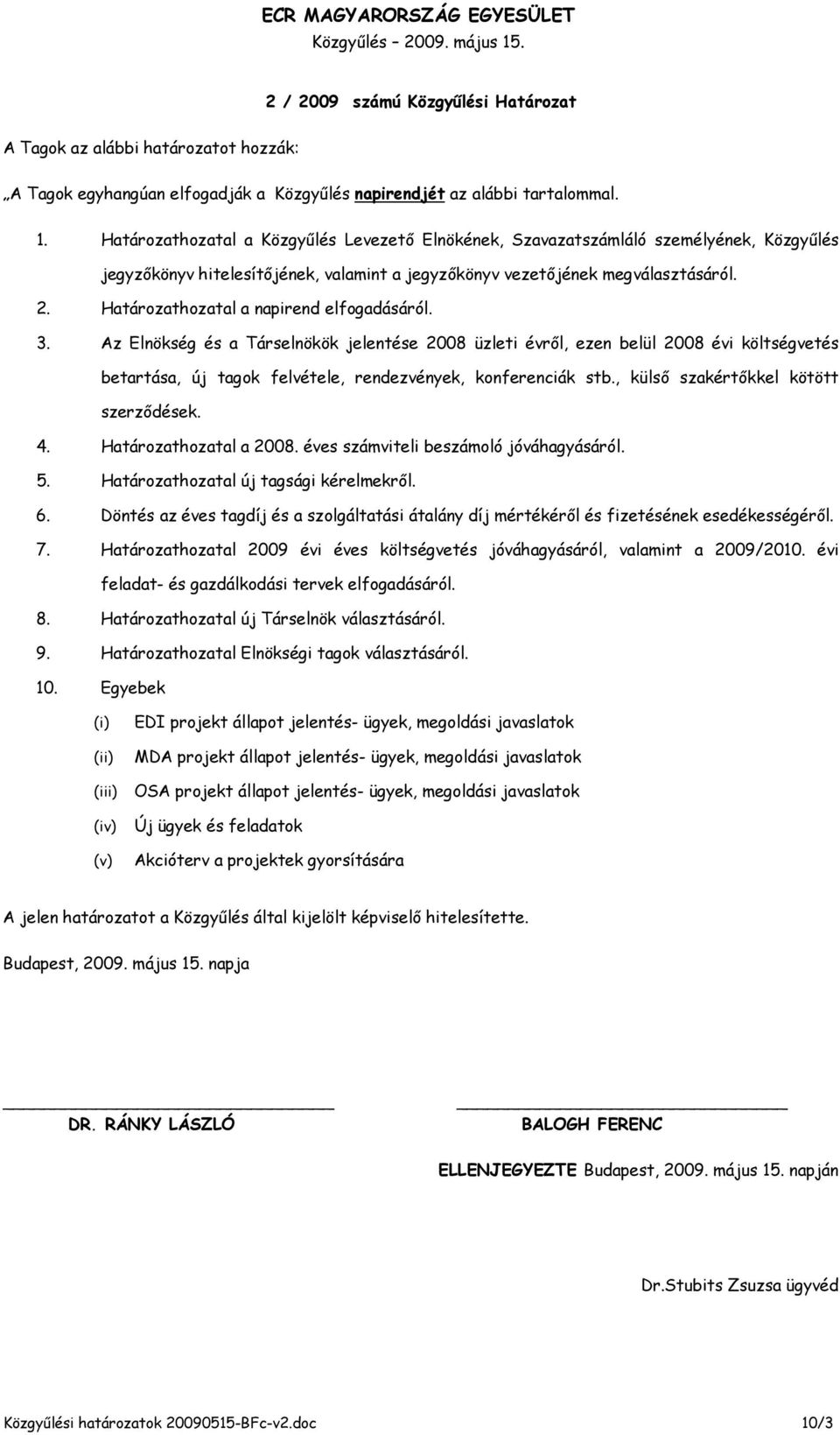 Határozathozatal a napirend elfogadásáról. 3. Az Elnökség és a Társelnökök jelentése 2008 üzleti évről, ezen belül 2008 évi költségvetés betartása, új tagok felvétele, rendezvények, konferenciák stb.