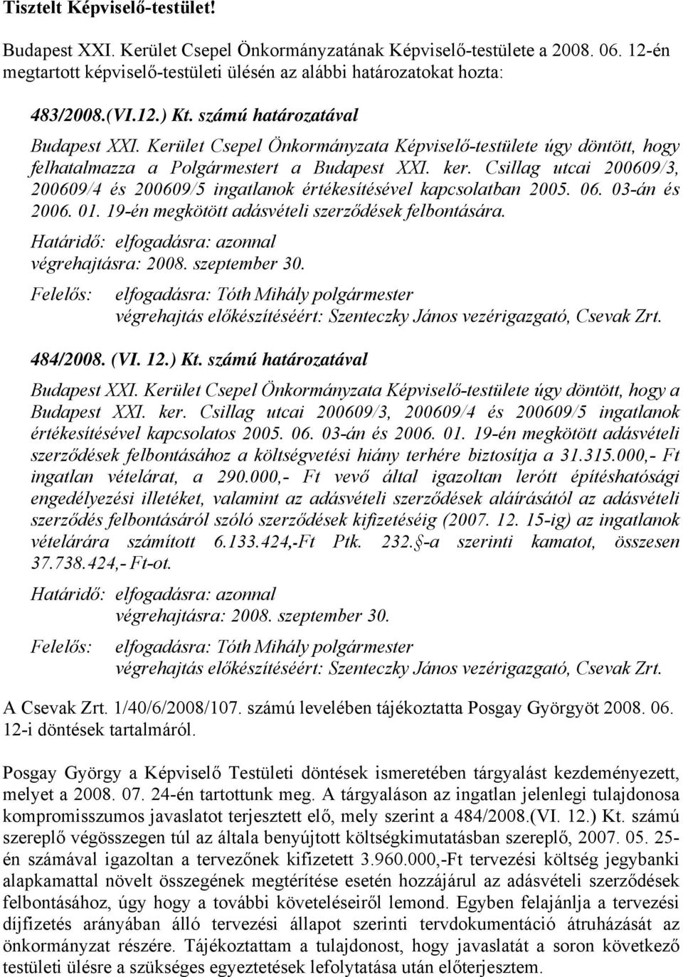 Csillag utcai 200609/3, 200609/4 és 200609/5 ingatlanok értékesítésével kapcsolatban 2005. 06. 03-án és 2006. 01. 19-én megkötött adásvételi szerződések felbontására.