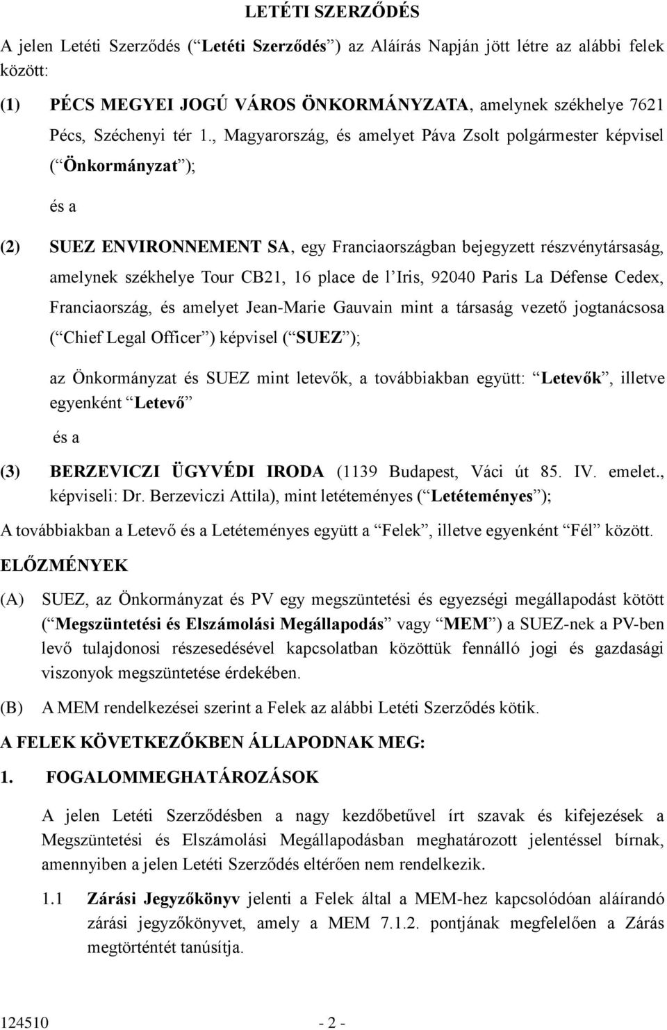 , Magyarország, és amelyet Páva Zsolt polgármester képvisel ( Önkormányzat ); és a (2) SUEZ ENVIRONNEMENT SA, egy Franciaországban bejegyzett részvénytársaság, amelynek székhelye Tour CB21, 16 place